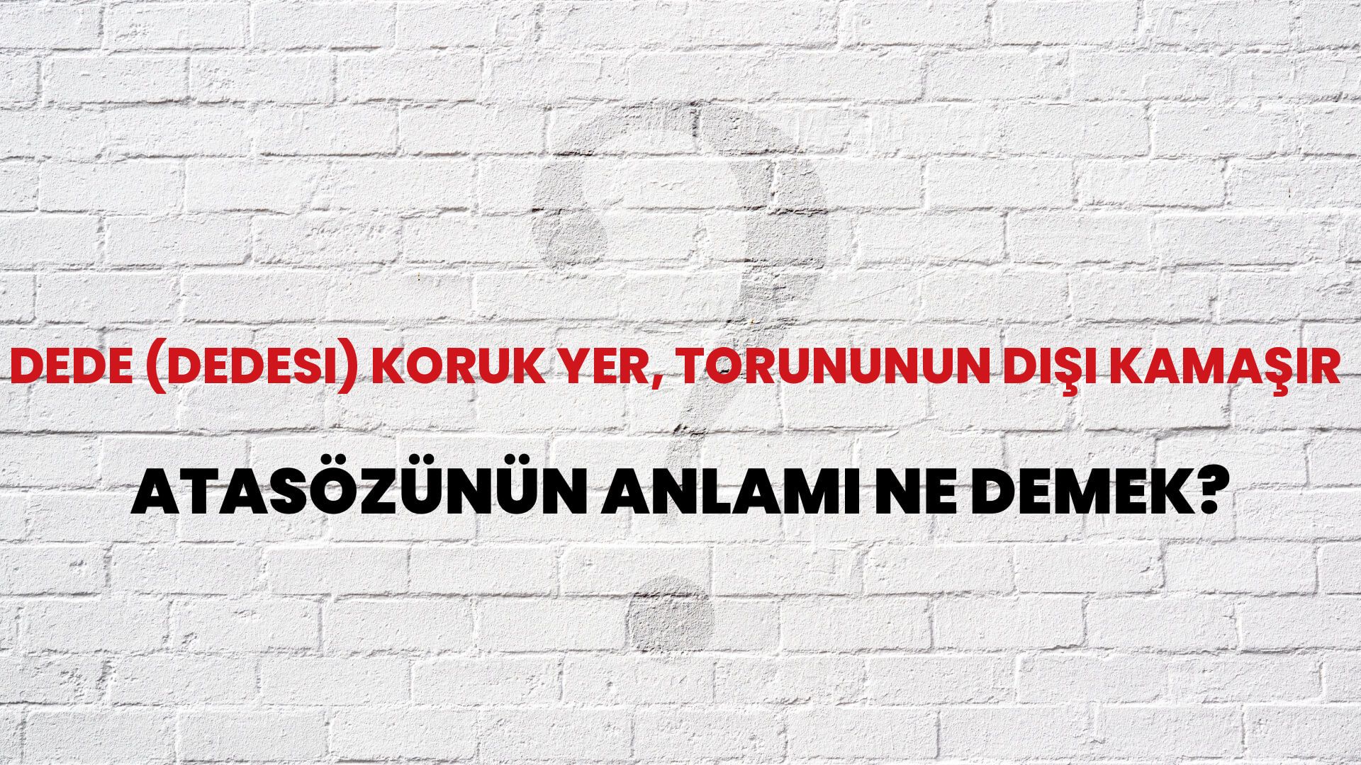 Dede (dedesi) koruk yer, torununun dişi kamaşır Atasözünün Anlamı Ne Demek?