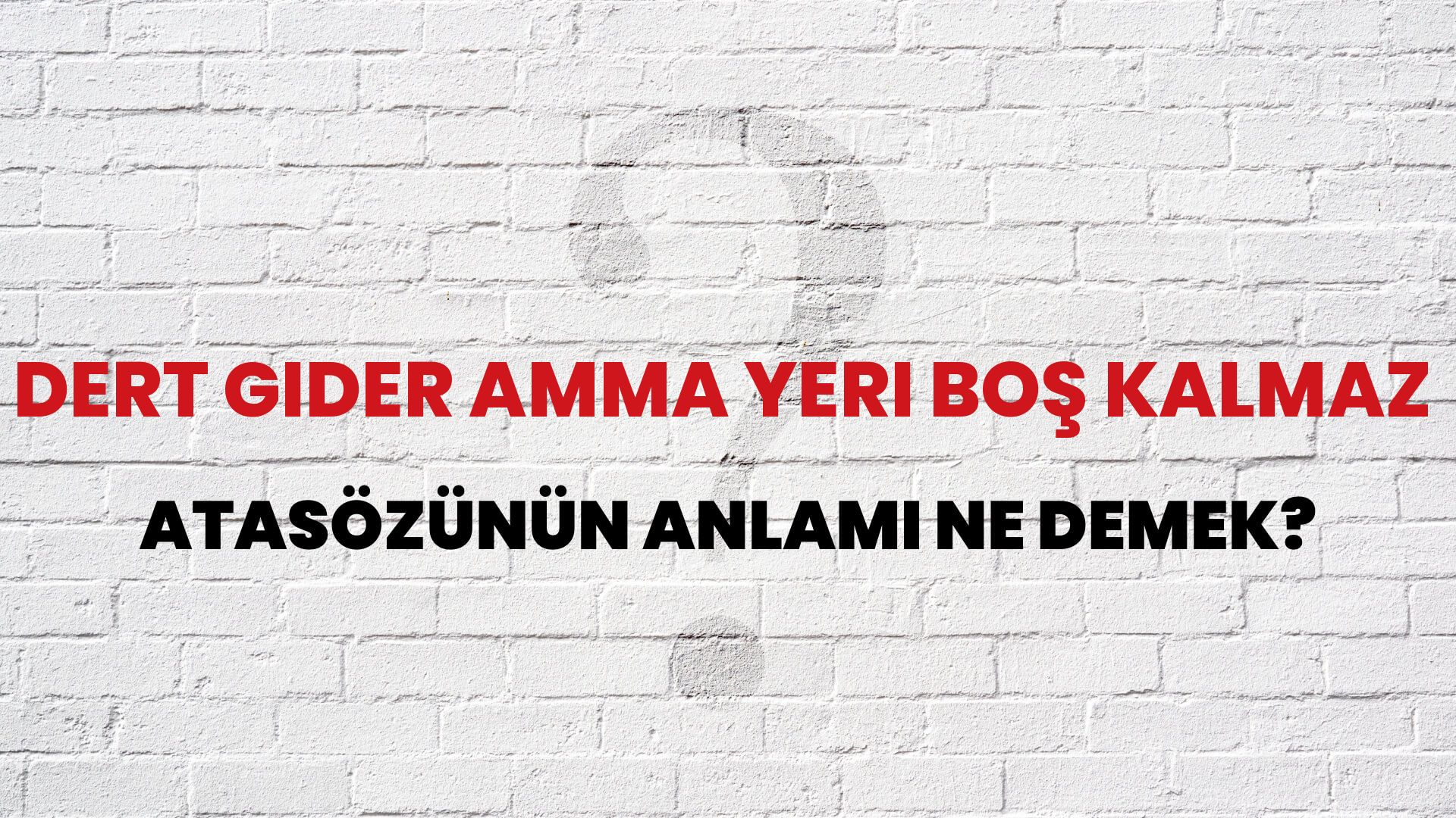 Dert gider amma yeri boş kalmaz Atasözünün Anlamı Ne Demek?