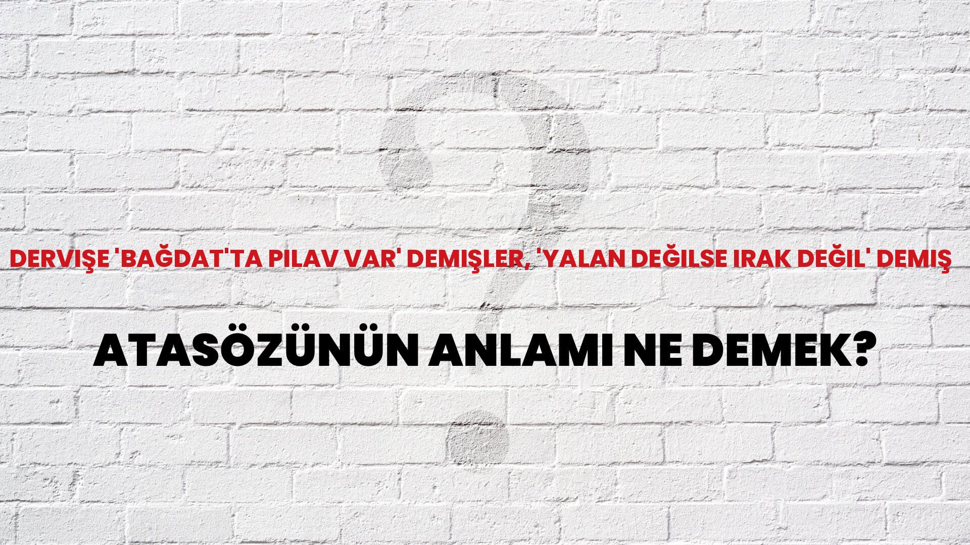 Dervişe 'Bağdat'ta pilav var' demişler, 'yalan değilse ırak değil' demiş Atasözünün Anlamı Ne Demek?