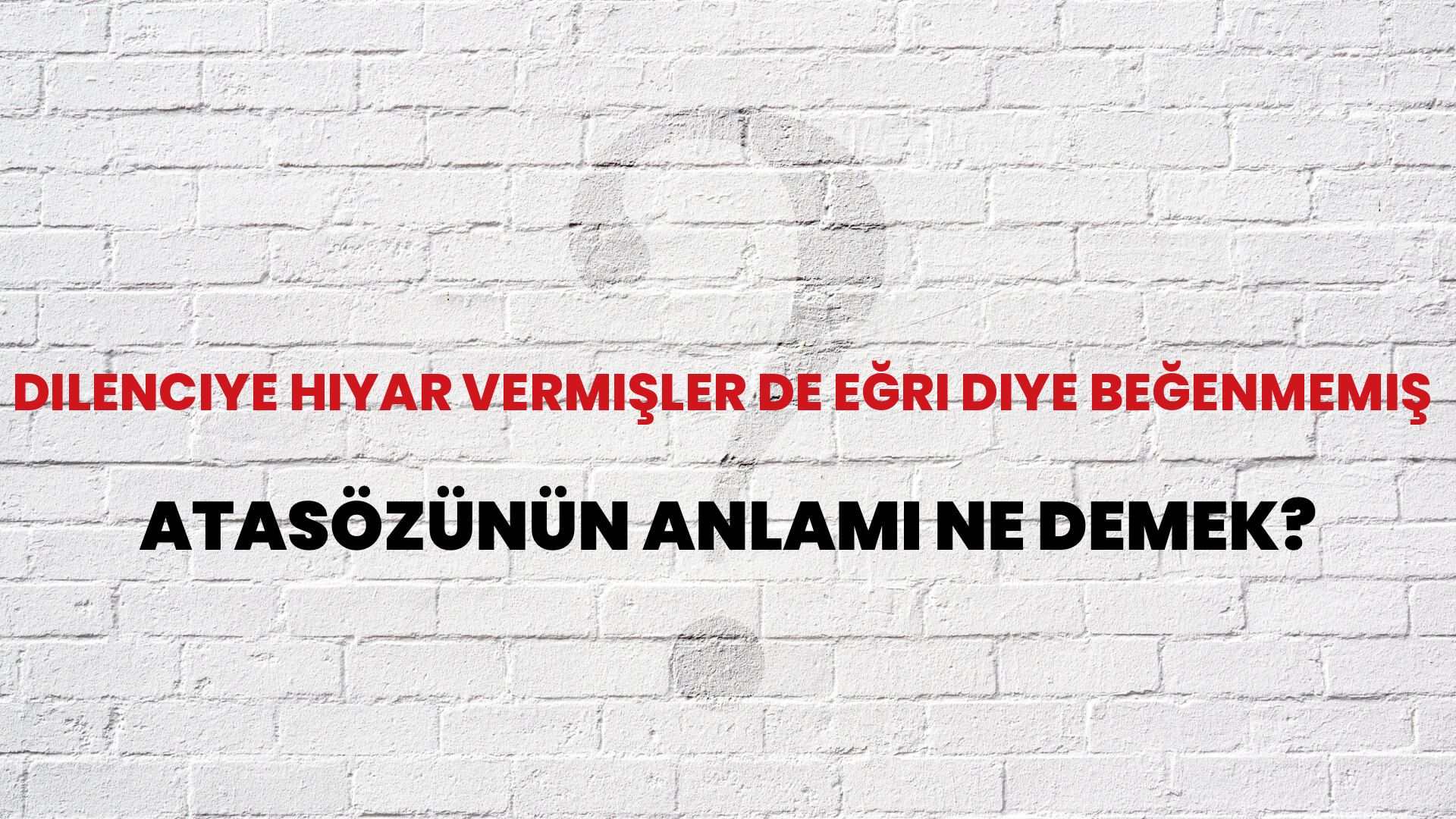 Dilenciye hıyar vermişler de eğri diye beğenmemiş Atasözünün Anlamı Ne Demek?