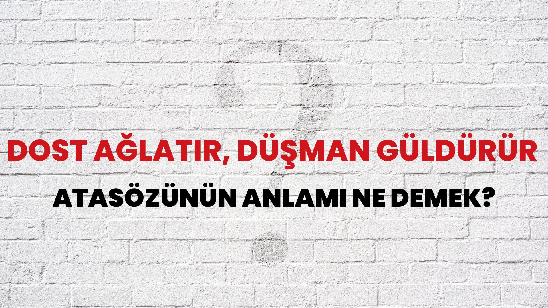 Dost ağlatır, düşman güldürür Atasözünün Anlamı Ne Demek?