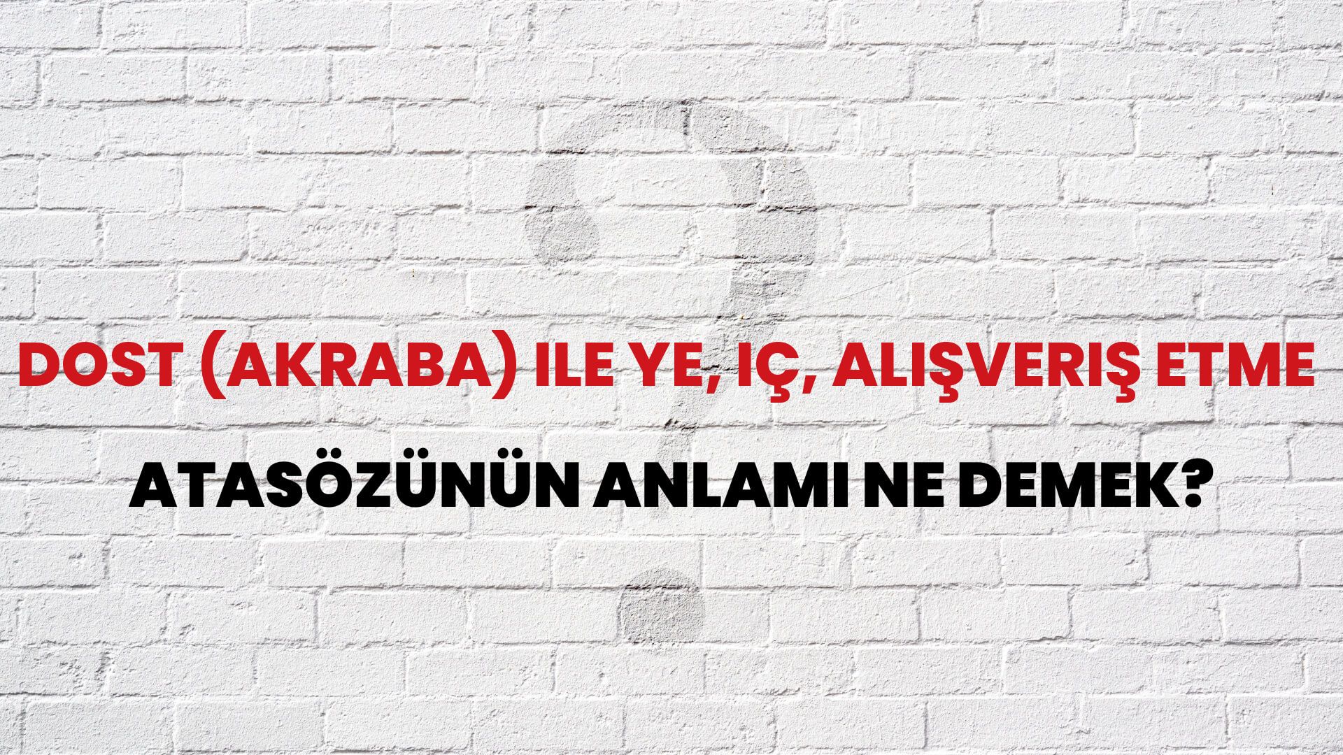 Dost (akraba) ile ye, iç, alışveriş etme Atasözünün Anlamı Ne Demek?