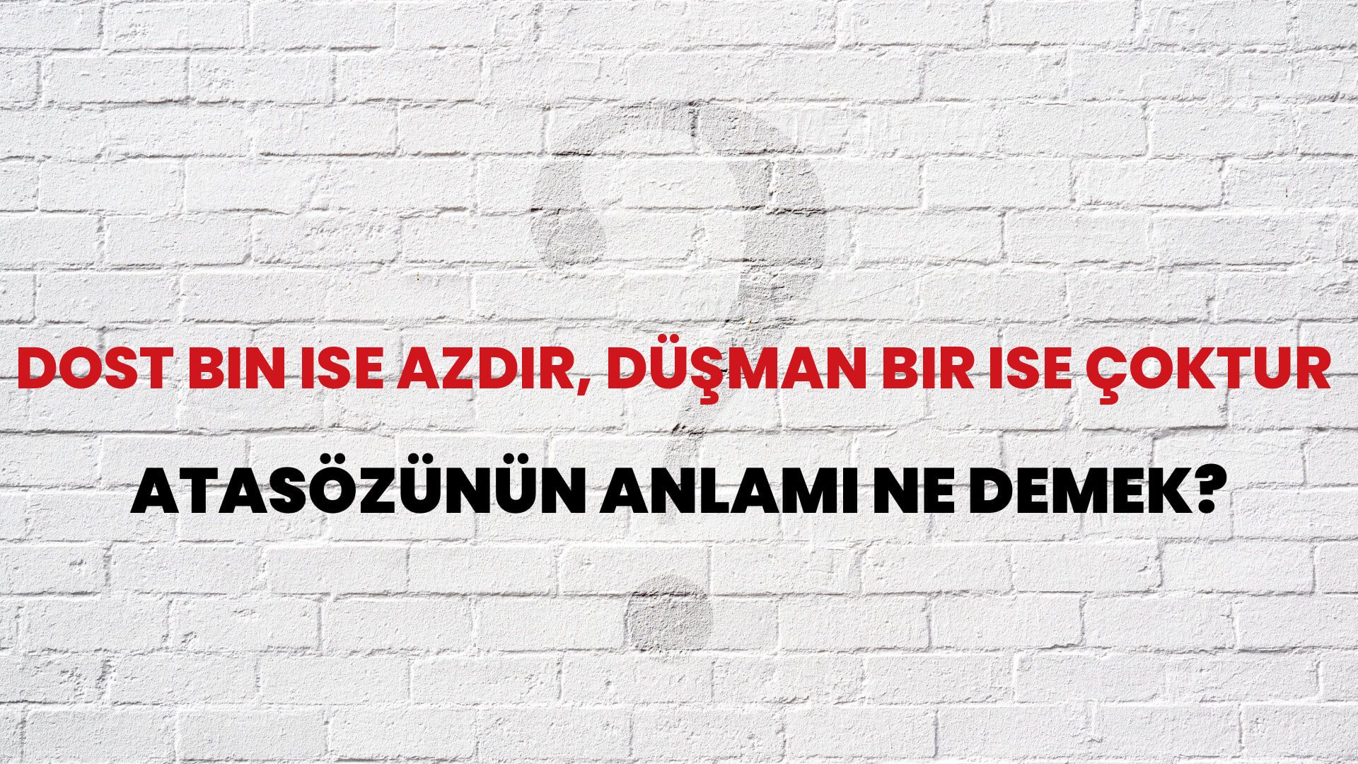 Dost bin ise azdır, düşman bir ise çoktur Atasözünün Anlamı Ne Demek?