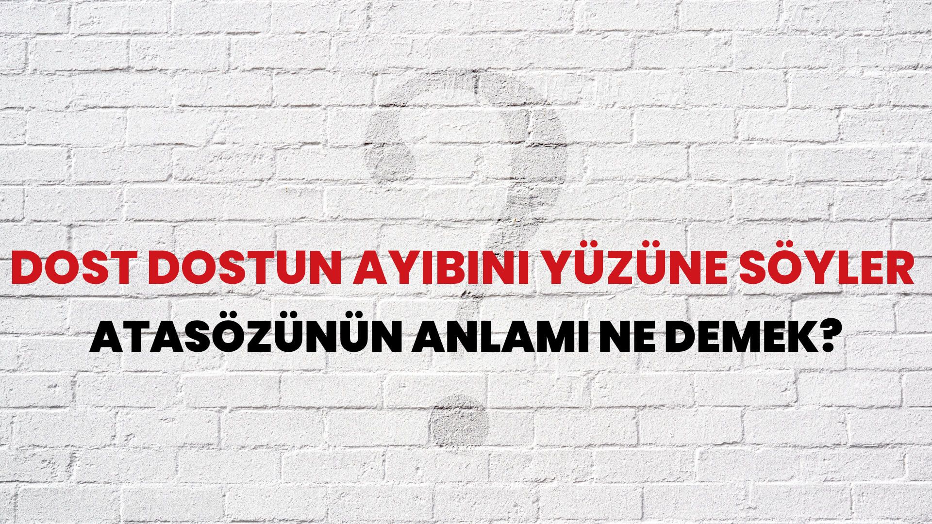 Dost dostun ayıbını yüzüne söyler Atasözünün Anlamı Ne Demek?
