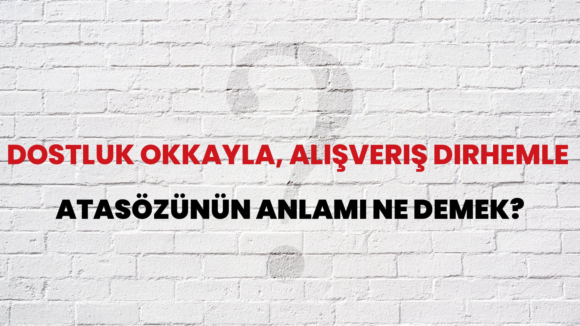 Dostluk okkayla, alışveriş dirhemle Atasözünün Anlamı Ne Demek?