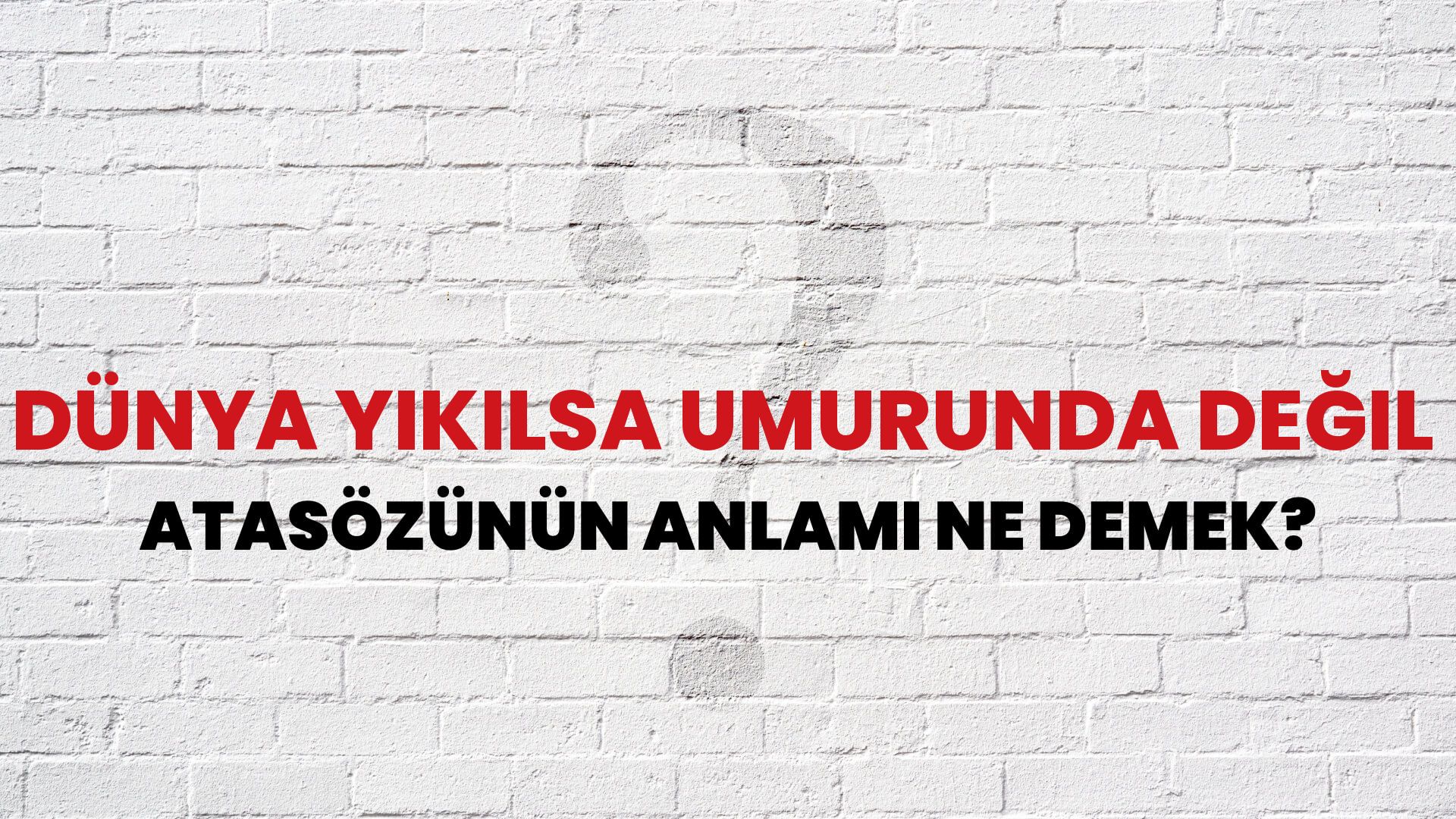 Dünya yıkılsa umurunda değil Atasözünün Anlamı Ne Demek?