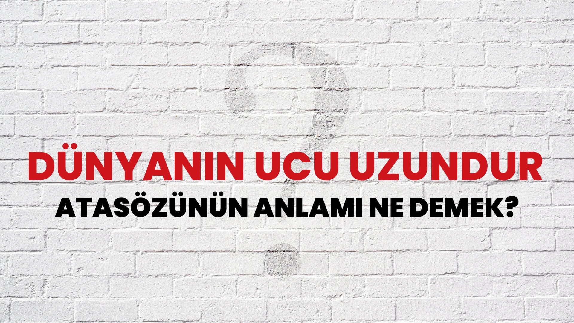 Dünyanın ucu uzundur Atasözünün Anlamı Ne Demek?