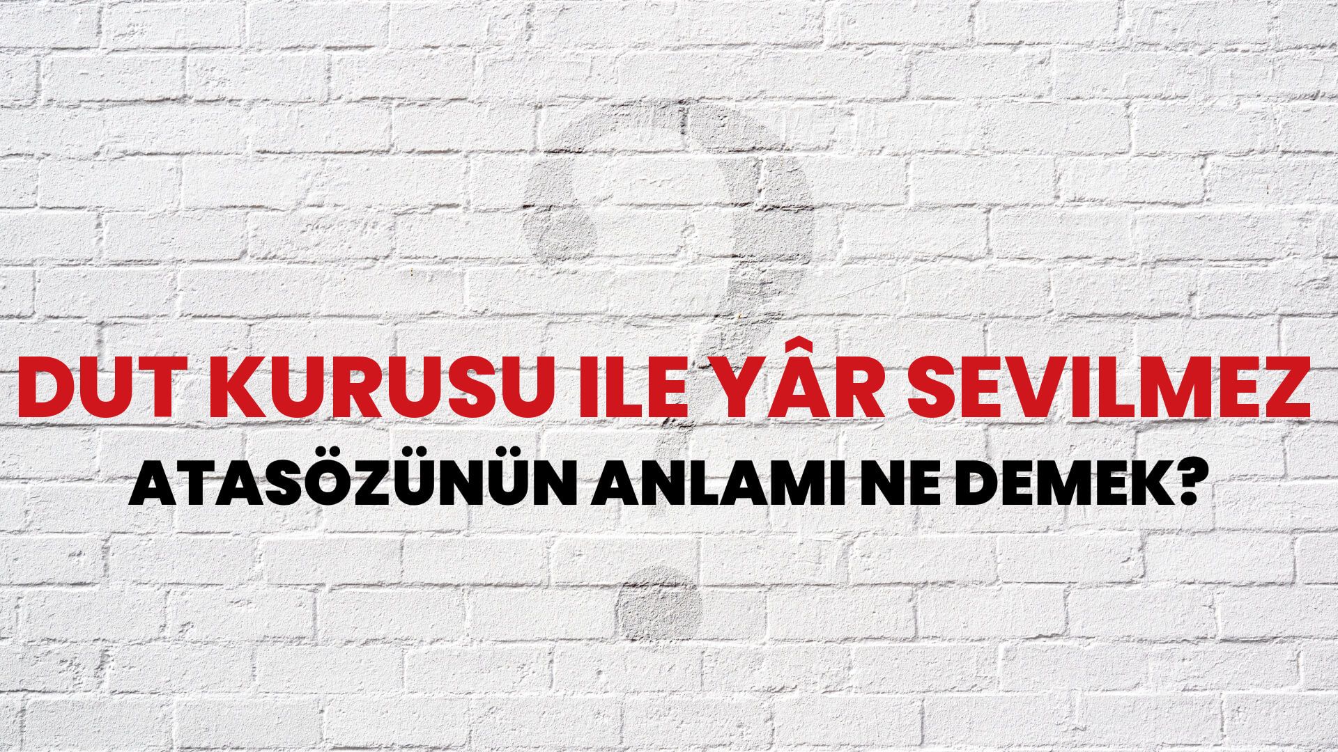 Dut kurusu ile yâr sevilmez Atasözünün Anlamı Ne Demek?