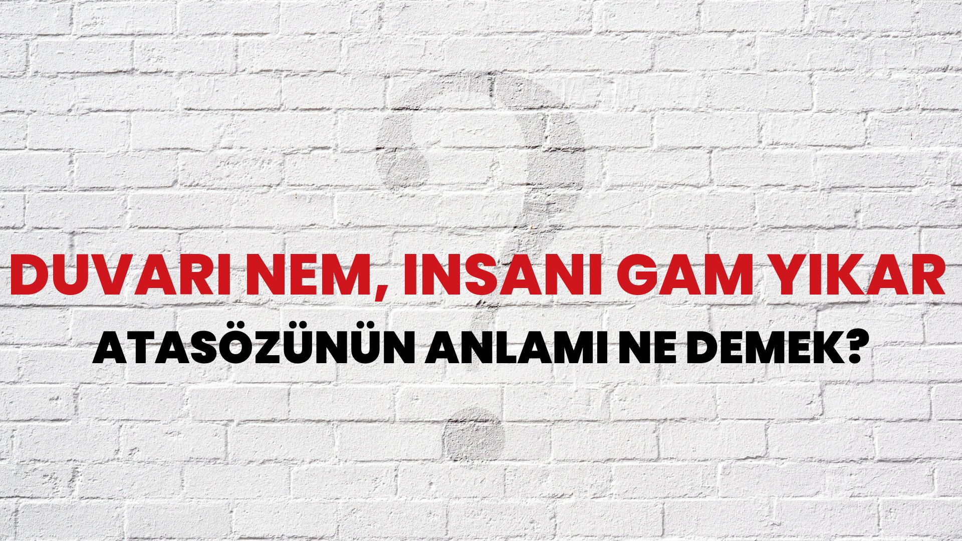 Duvarı nem, insanı gam yıkar Atasözünün Anlamı Ne Demek?