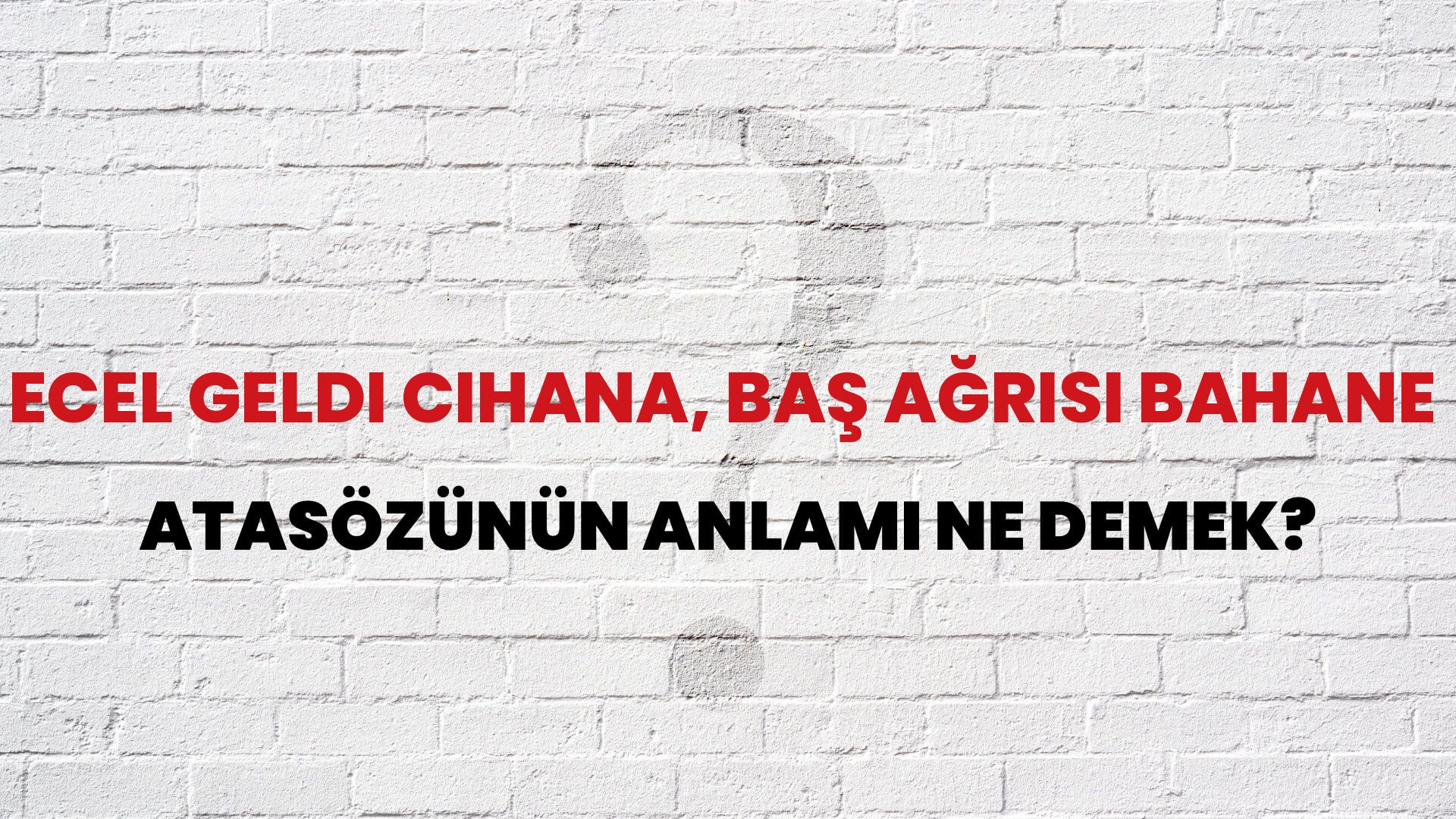 Ecel geldi cihana, baş ağrısı bahane Atasözünün Anlamı Ne Demek?