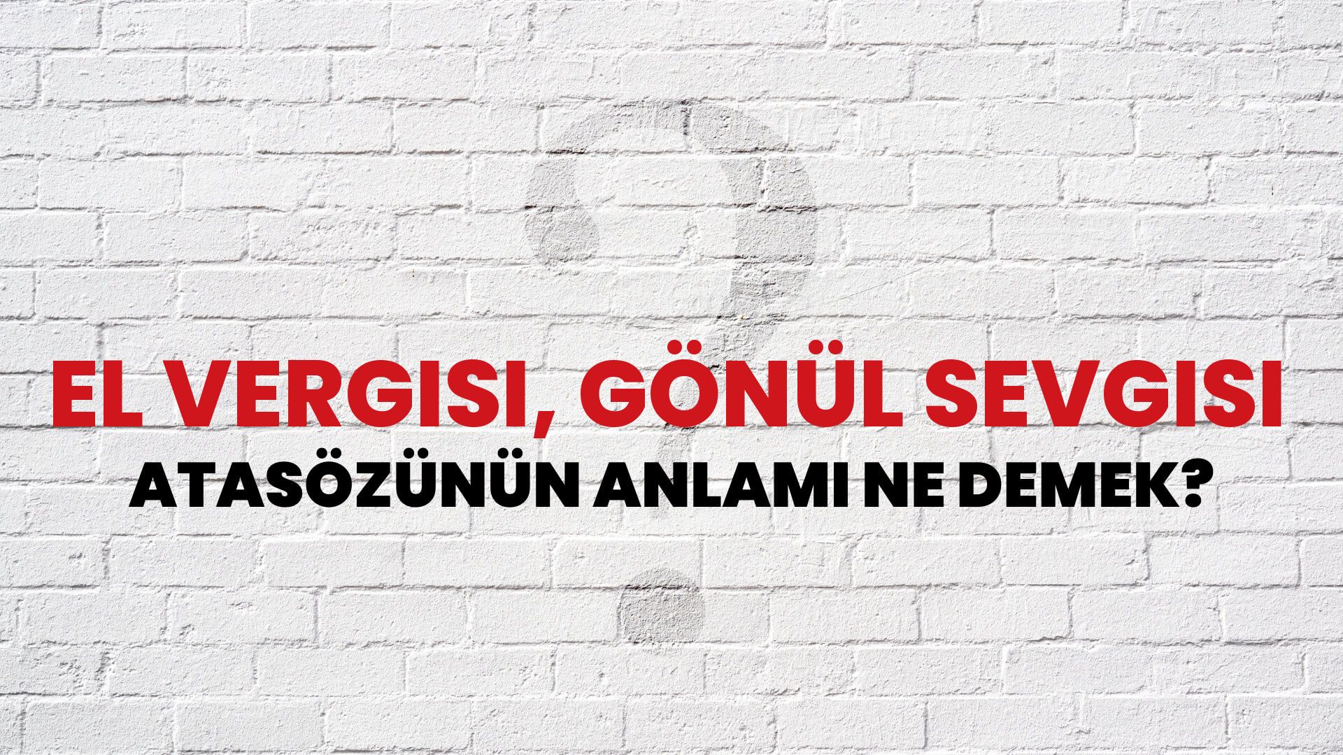 El vergisi, gönül sevgisi Atasözünün Anlamı Ne Demek?