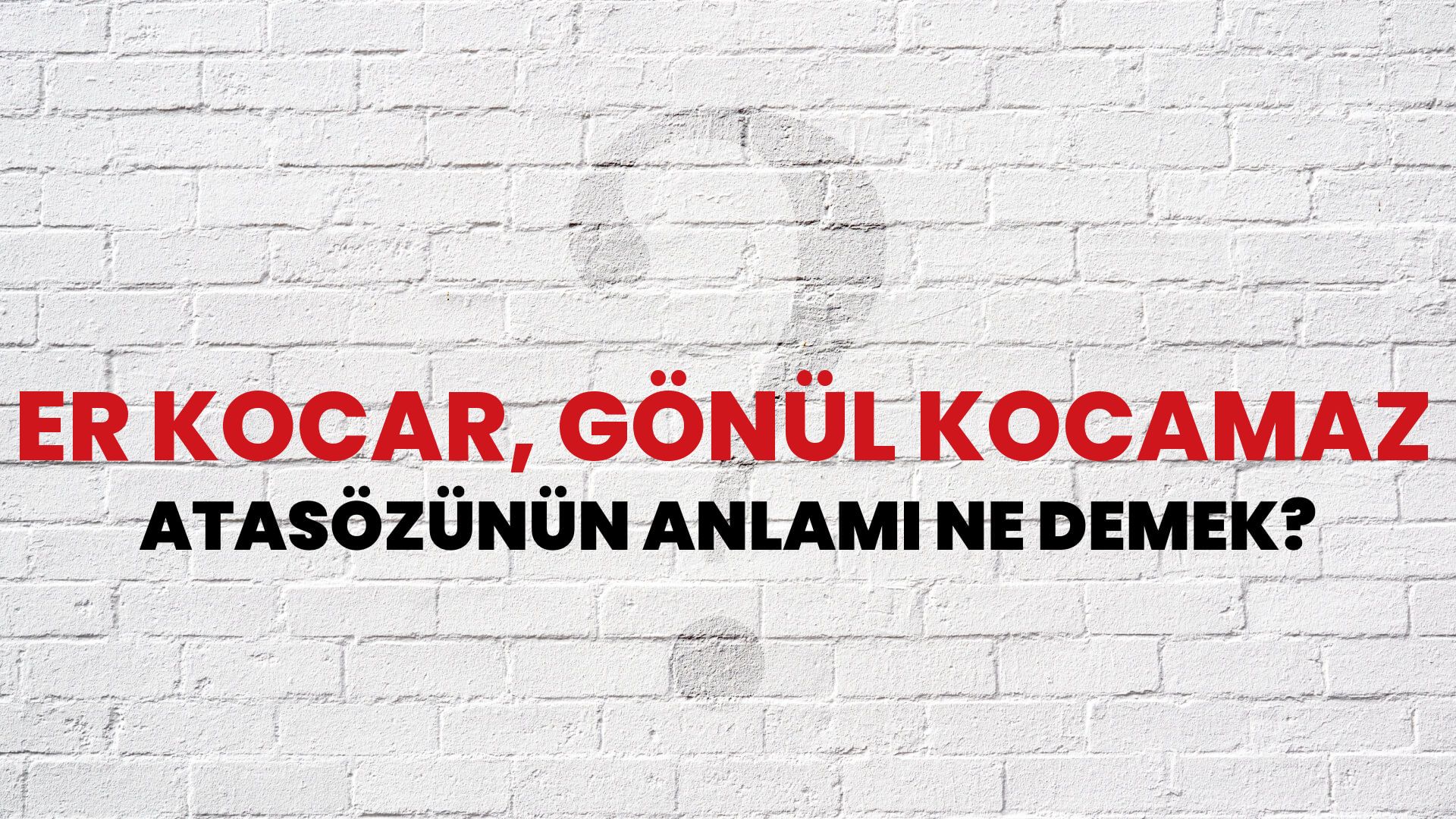 Er kocar, gönül kocamaz Atasözünün Anlamı Ne Demek?