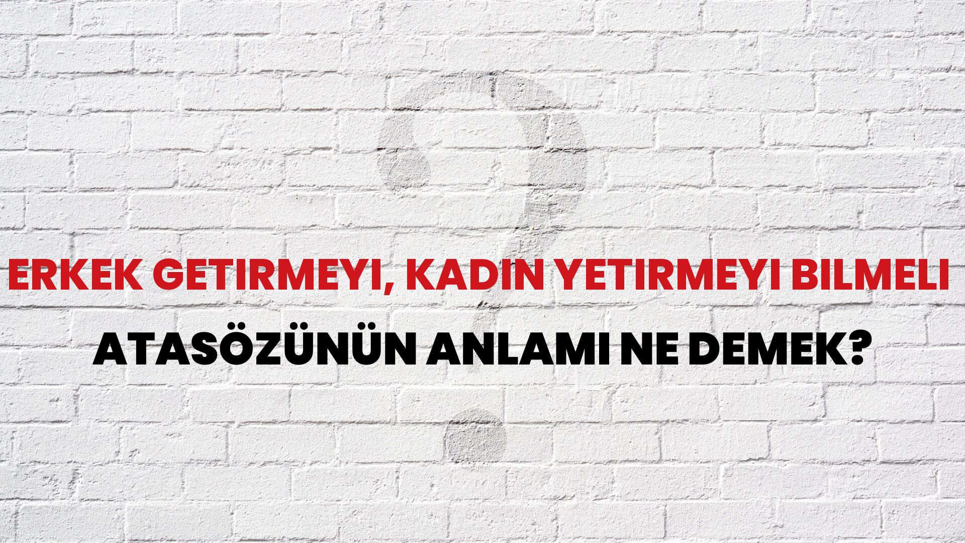 Erkek getirmeyi, kadın yetirmeyi bilmeli Atasözünün Anlamı Ne Demek?