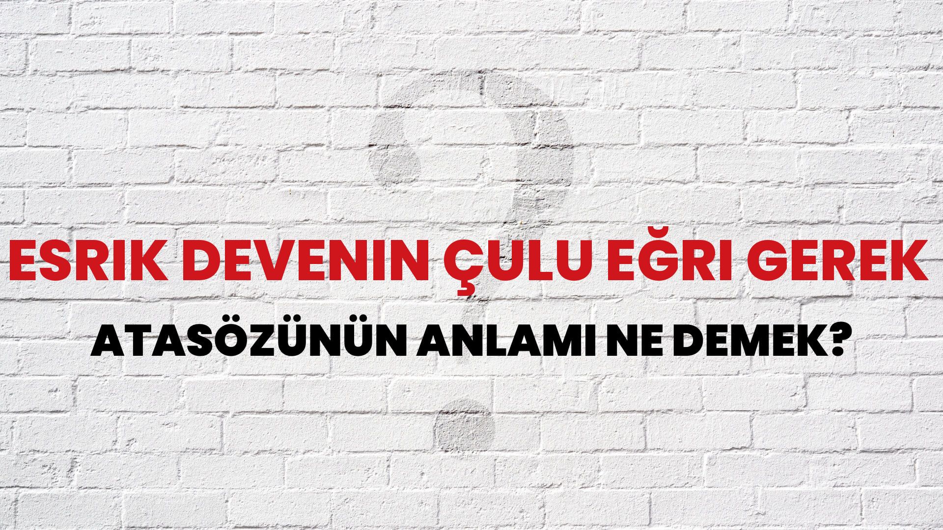 Esrik devenin çulu eğri gerek Atasözünün Anlamı Ne Demek?