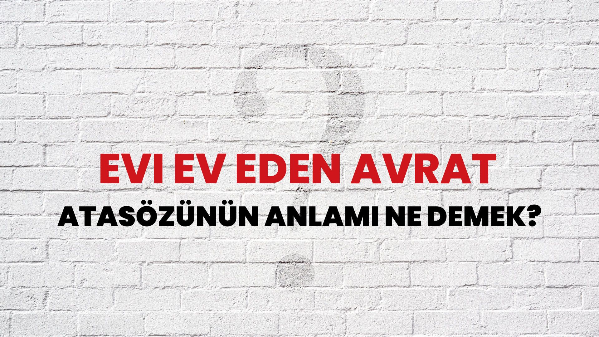 Evi ev eden avrat Atasözünün Anlamı Ne Demek?
