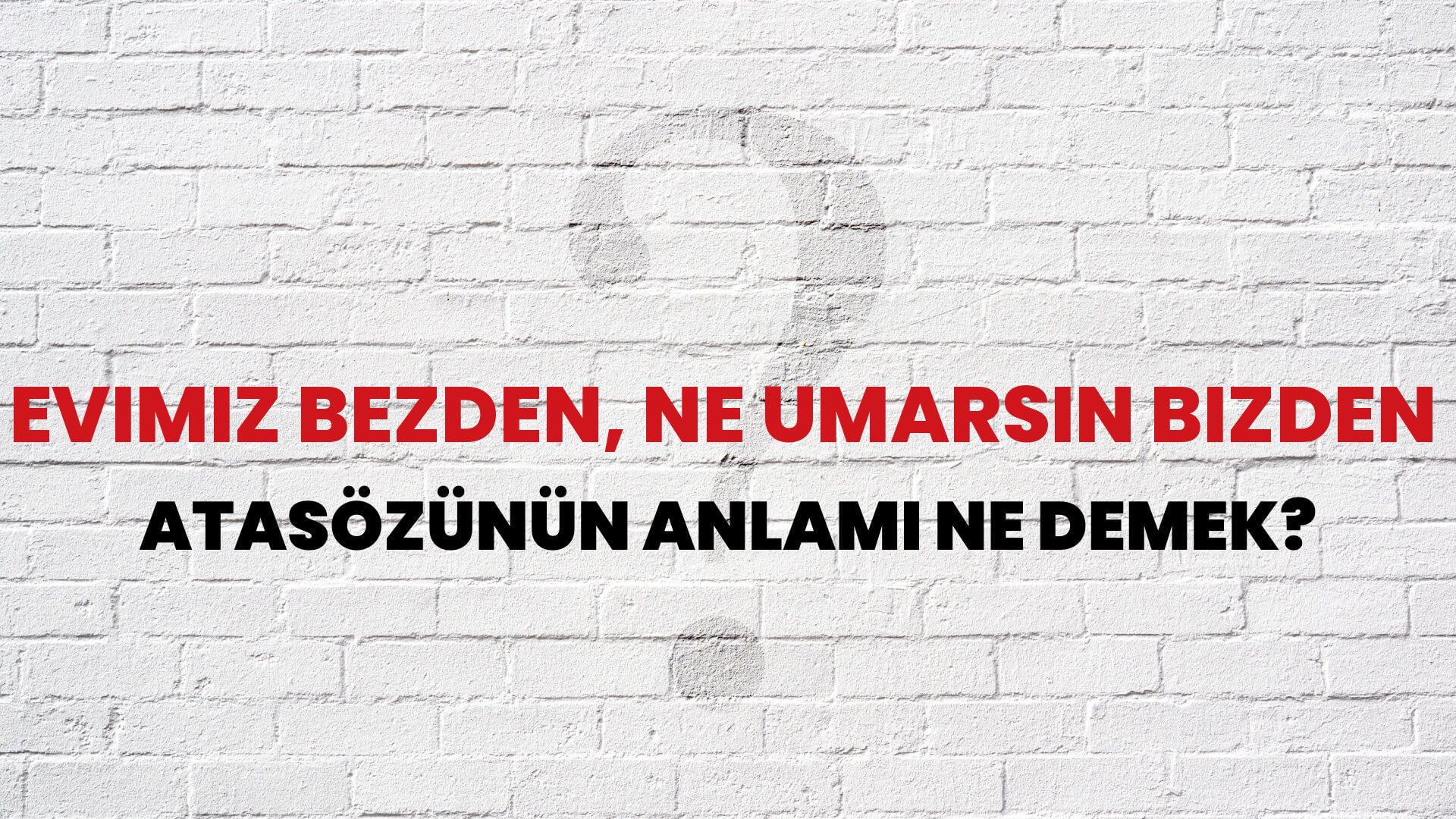 Evimiz bezden, ne umarsın bizden Atasözünün Anlamı Ne Demek?