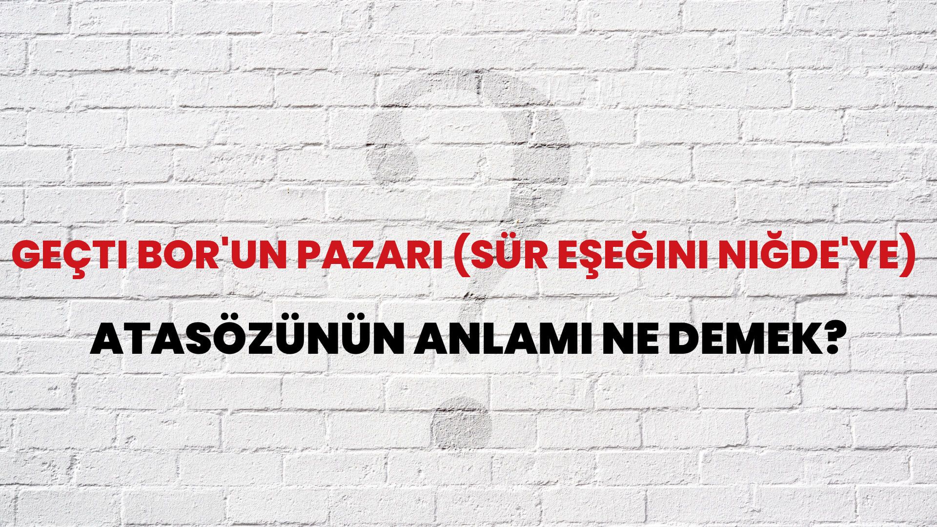 Geçti Bor'un pazarı (sür eşeğini Niğde'ye) Atasözünün Anlamı Ne Demek?