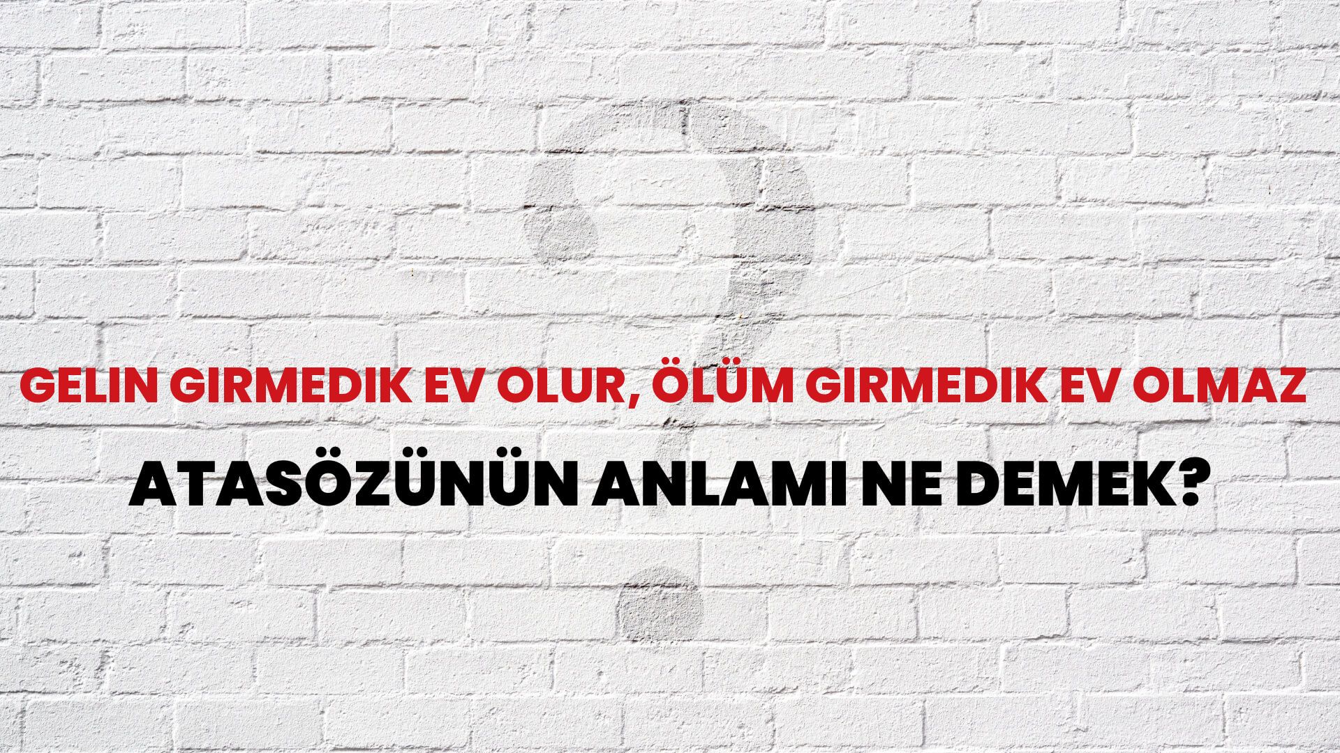 Gelin girmedik ev olur, ölüm girmedik ev olmaz Atasözünün Anlamı Ne Demek?