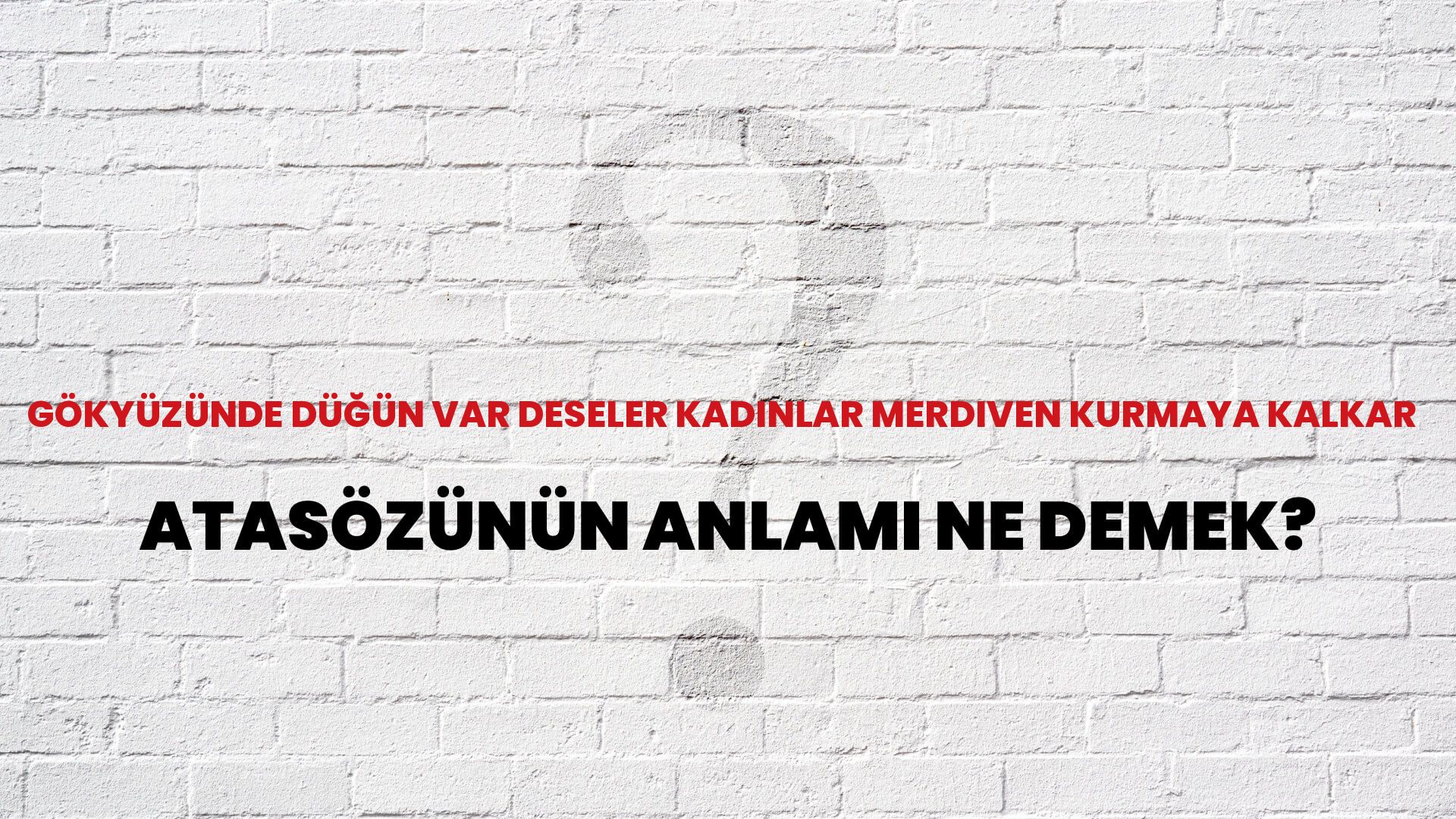 Gökyüzünde düğün var deseler kadınlar merdiven kurmaya kalkar Atasözünün Anlamı Ne Demek?