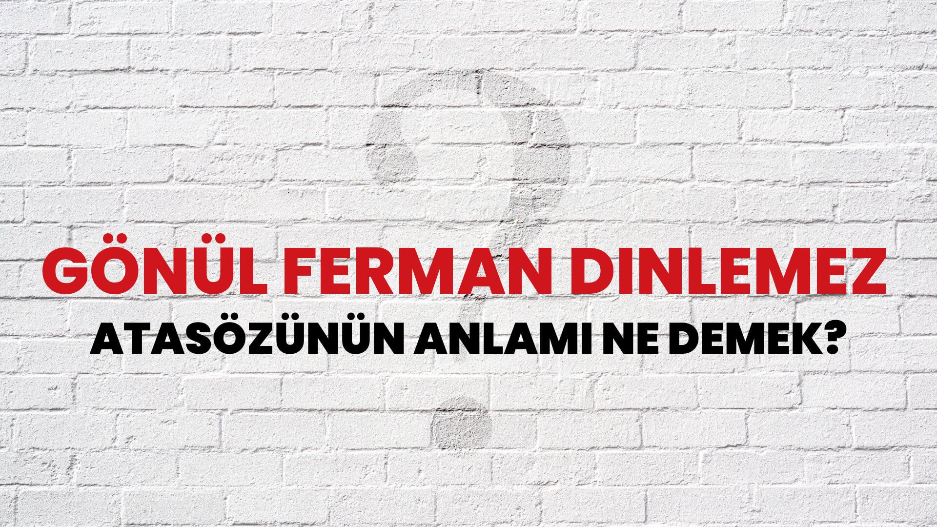 Gönül ferman dinlemez Atasözünün Anlamı Ne Demek?