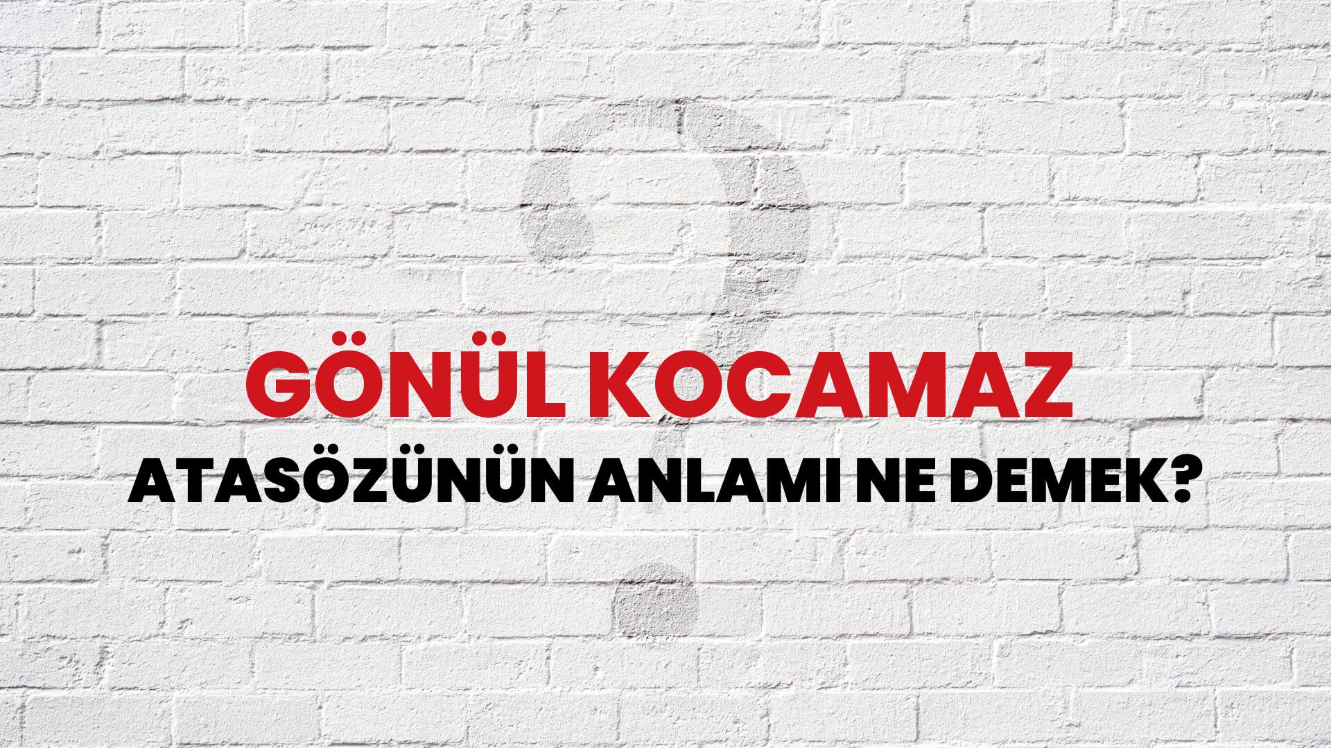 Gönül kocamaz Atasözünün Anlamı Ne Demek?