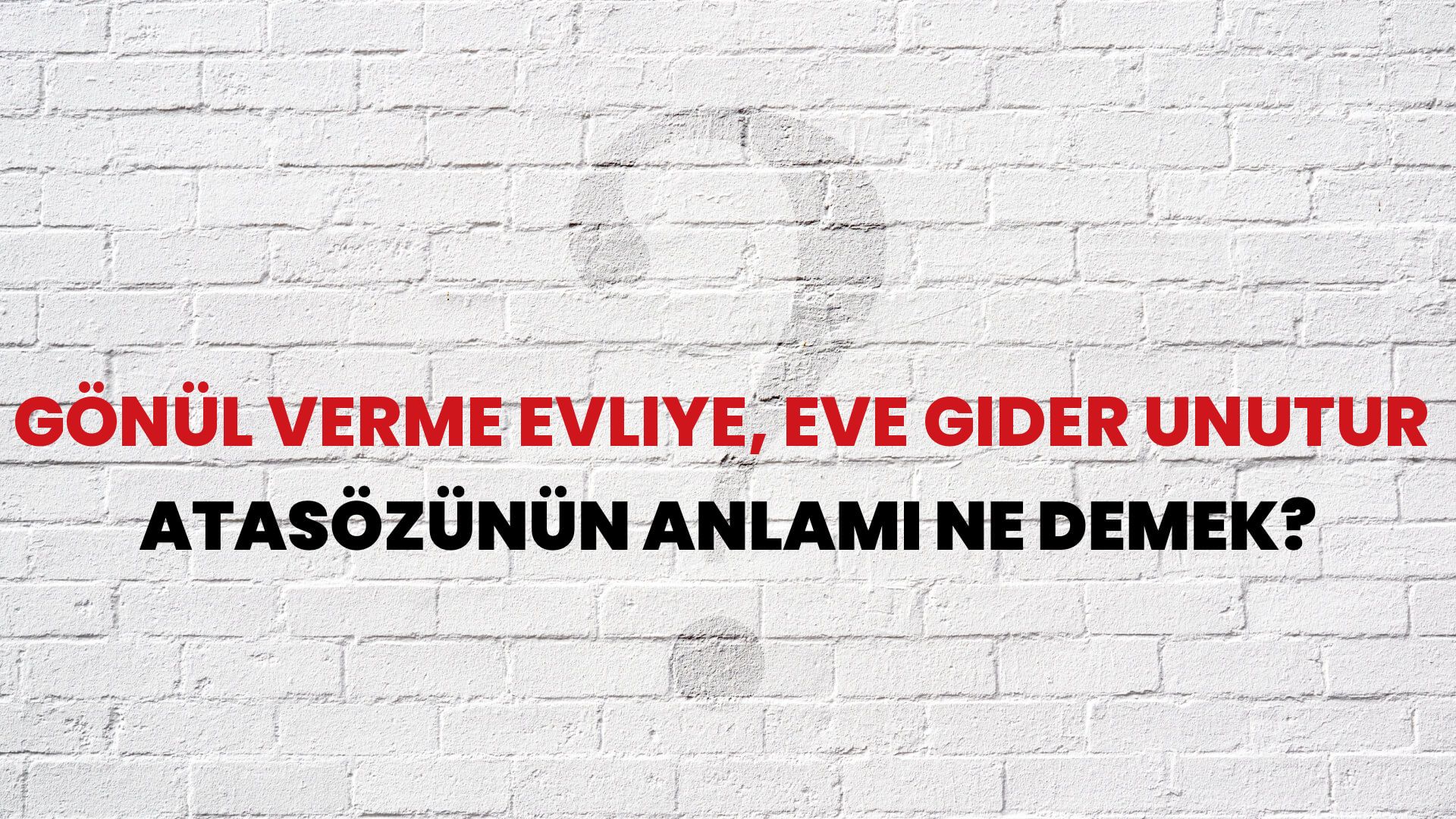 Gönül verme evliye, eve gider unutur Atasözünün Anlamı Ne Demek?