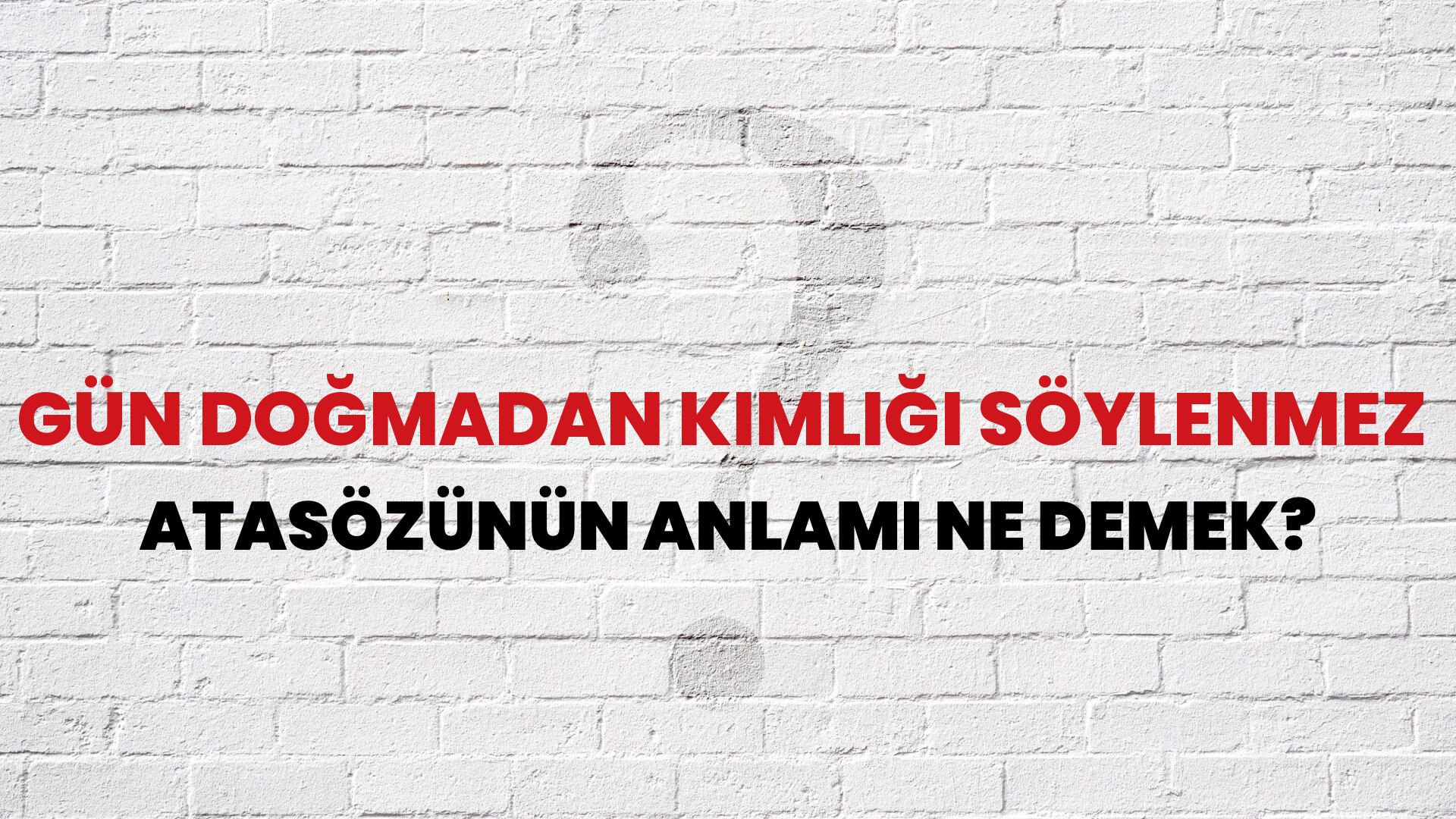 Gün doğmadan kimliği söylenmez Atasözünün Anlamı Ne Demek?