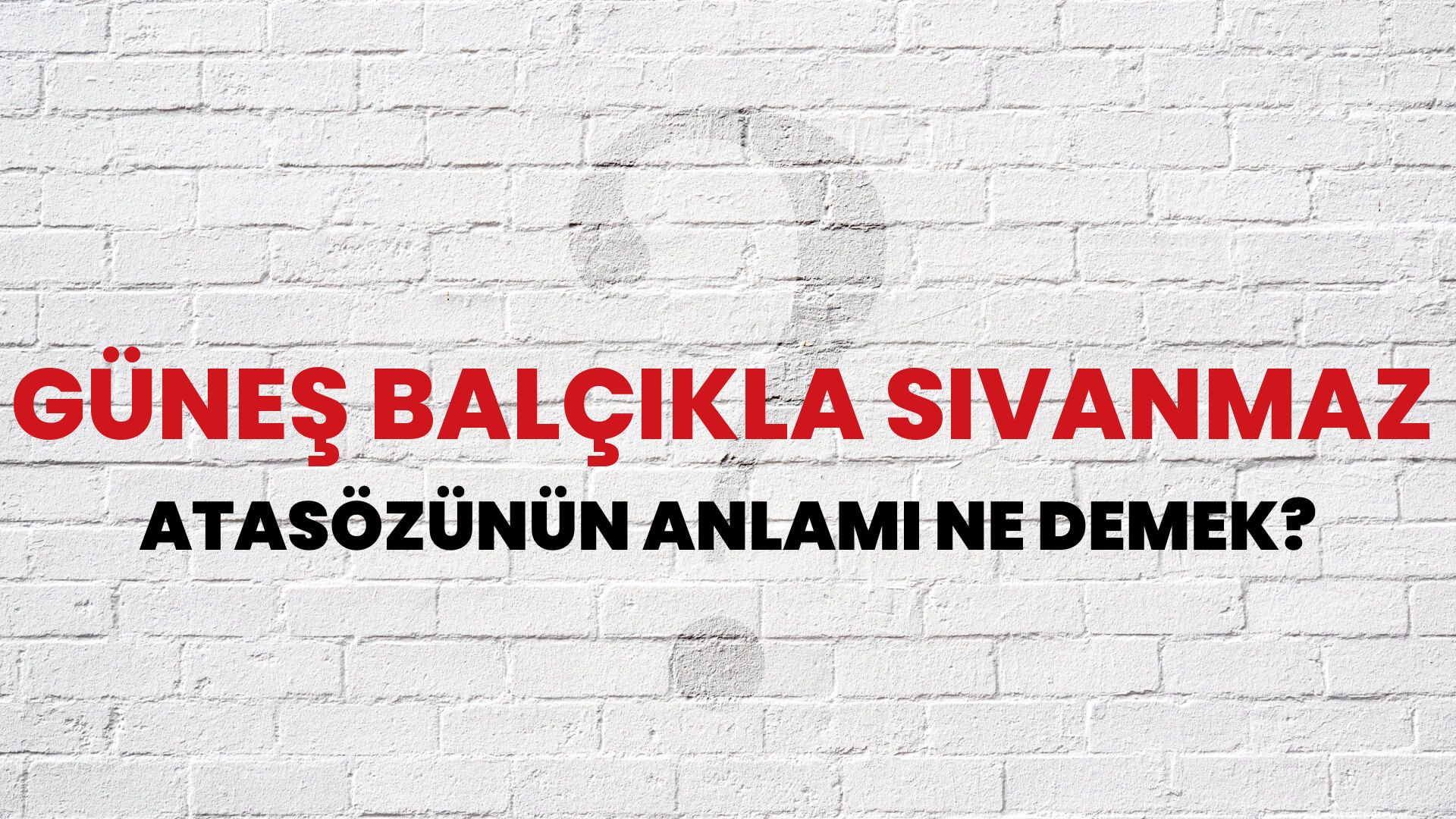 Güneş balçıkla sıvanmaz Atasözünün Anlamı Ne Demek?