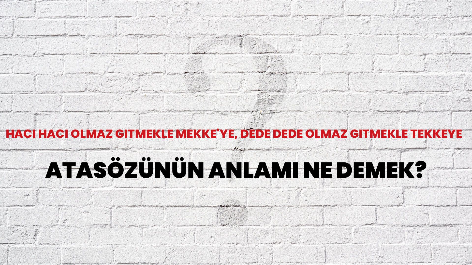 Hacı hacı olmaz gitmekle Mekke'ye, dede dede olmaz gitmekle tekkeye Atasözünün Anlamı Ne Demek?