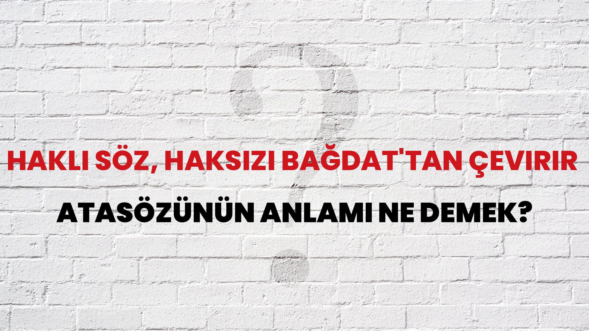 Haklı söz, haksızı Bağdat'tan çevirir Atasözünün Anlamı Ne Demek?