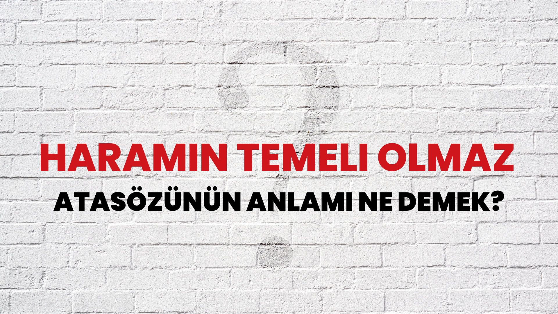 Haramın temeli olmaz Atasözünün Anlamı Ne Demek?