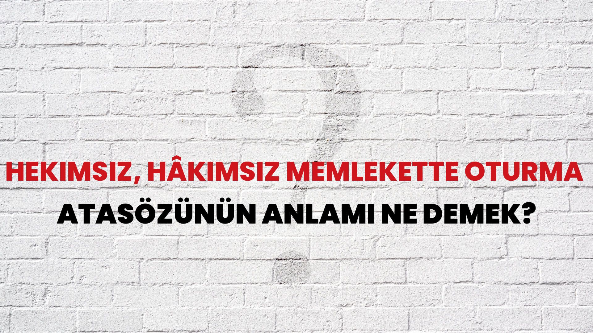Hekimsiz, hâkimsiz memlekette oturma Atasözünün Anlamı Ne Demek?