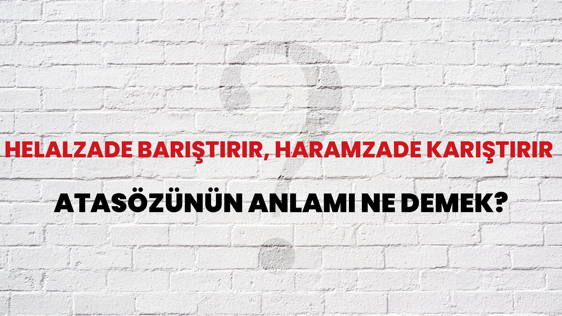 Helalzade barıştırır, haramzade karıştırır Atasözünün Anlamı Ne Demek?