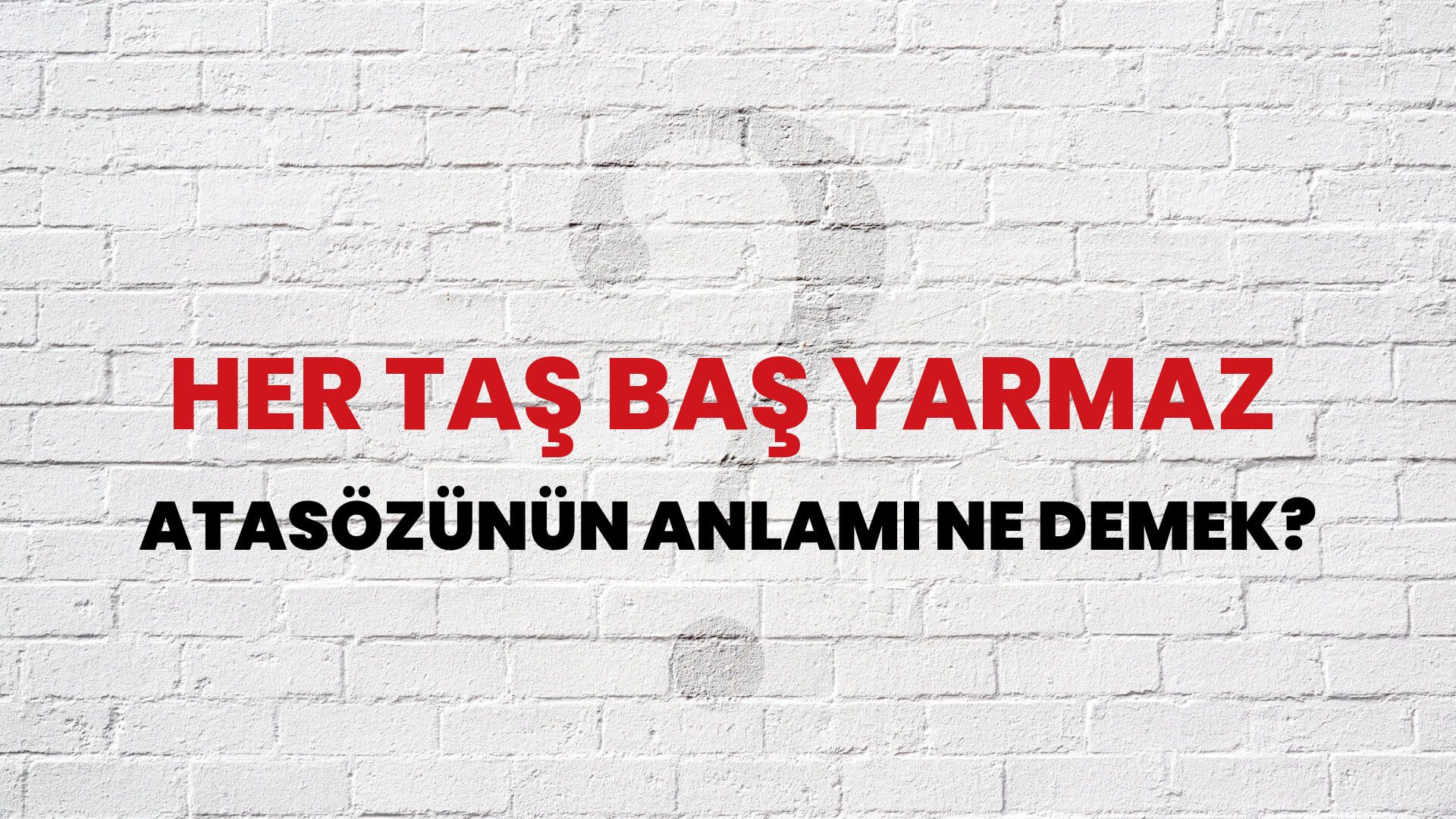Her taş baş yarmaz Atasözünün Anlamı Ne Demek?