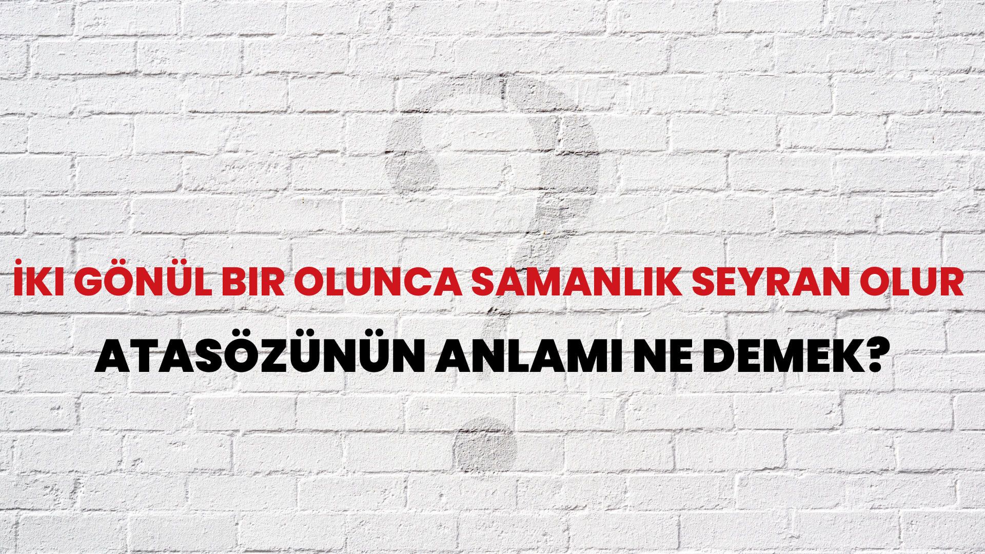 İki gönül bir olunca samanlık seyran olur Atasözünün Anlamı Ne Demek?