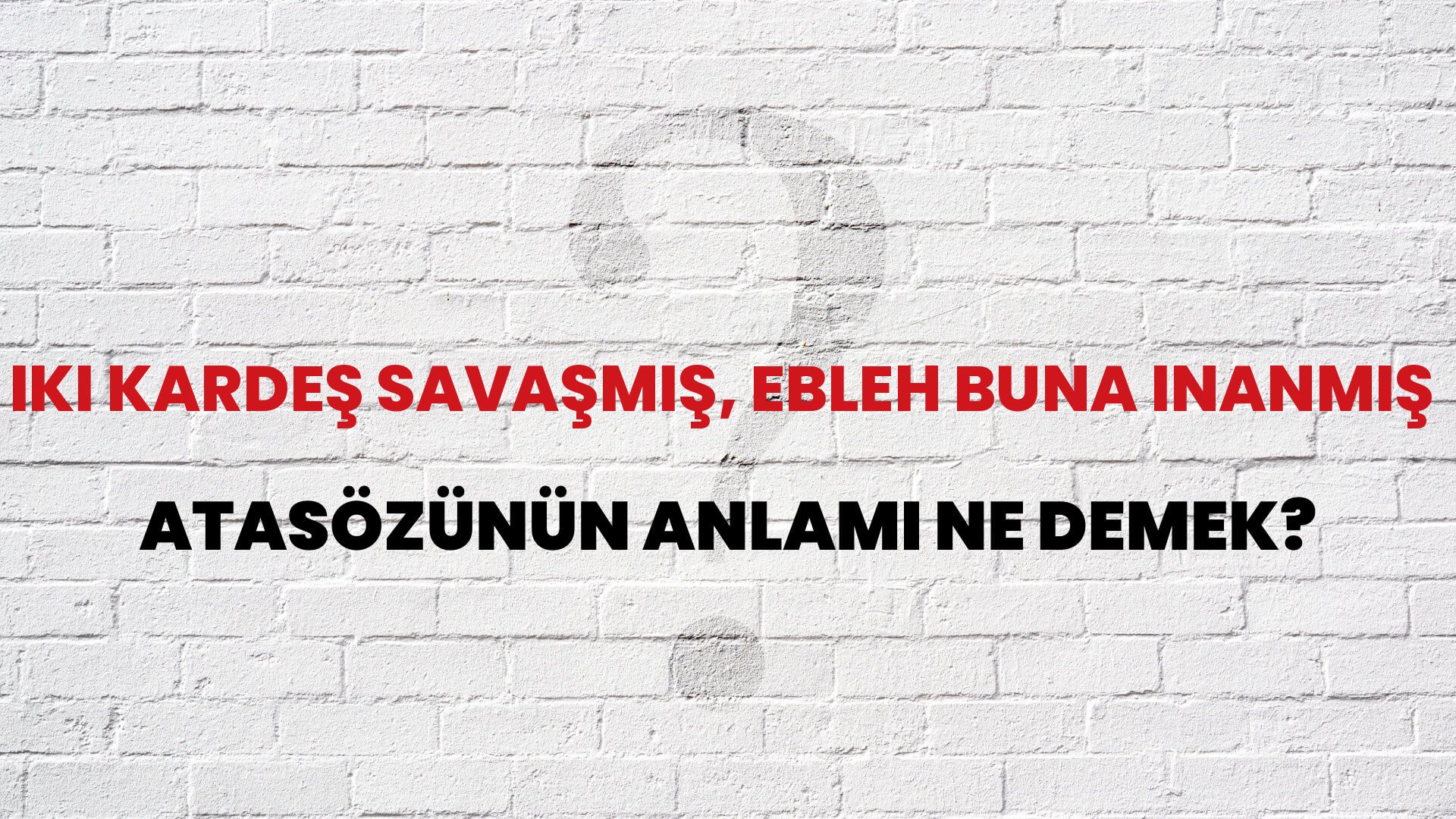İki kardeş savaşmış, ebleh buna inanmış Atasözünün Anlamı Ne Demek?