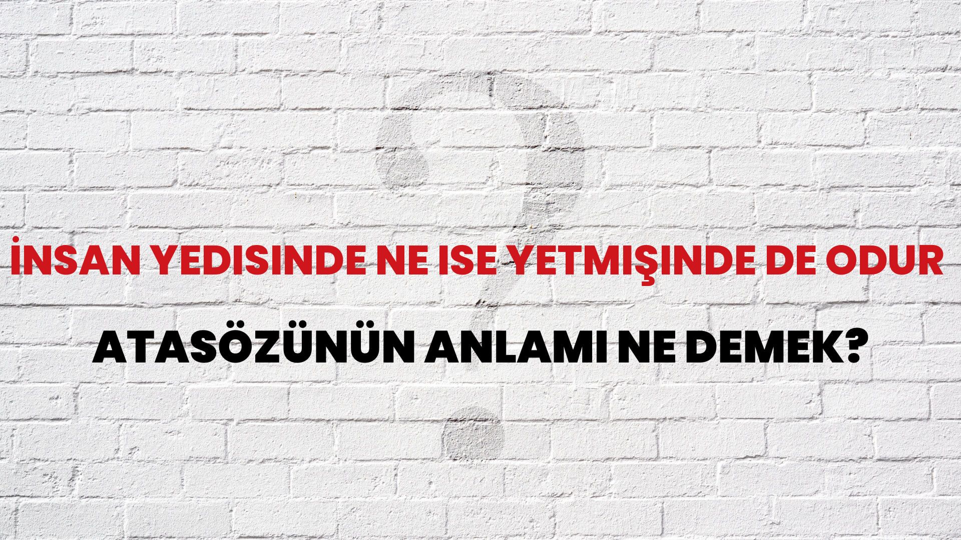 İnsan yedisinde ne ise yetmişinde de odur Atasözünün Anlamı Ne Demek?