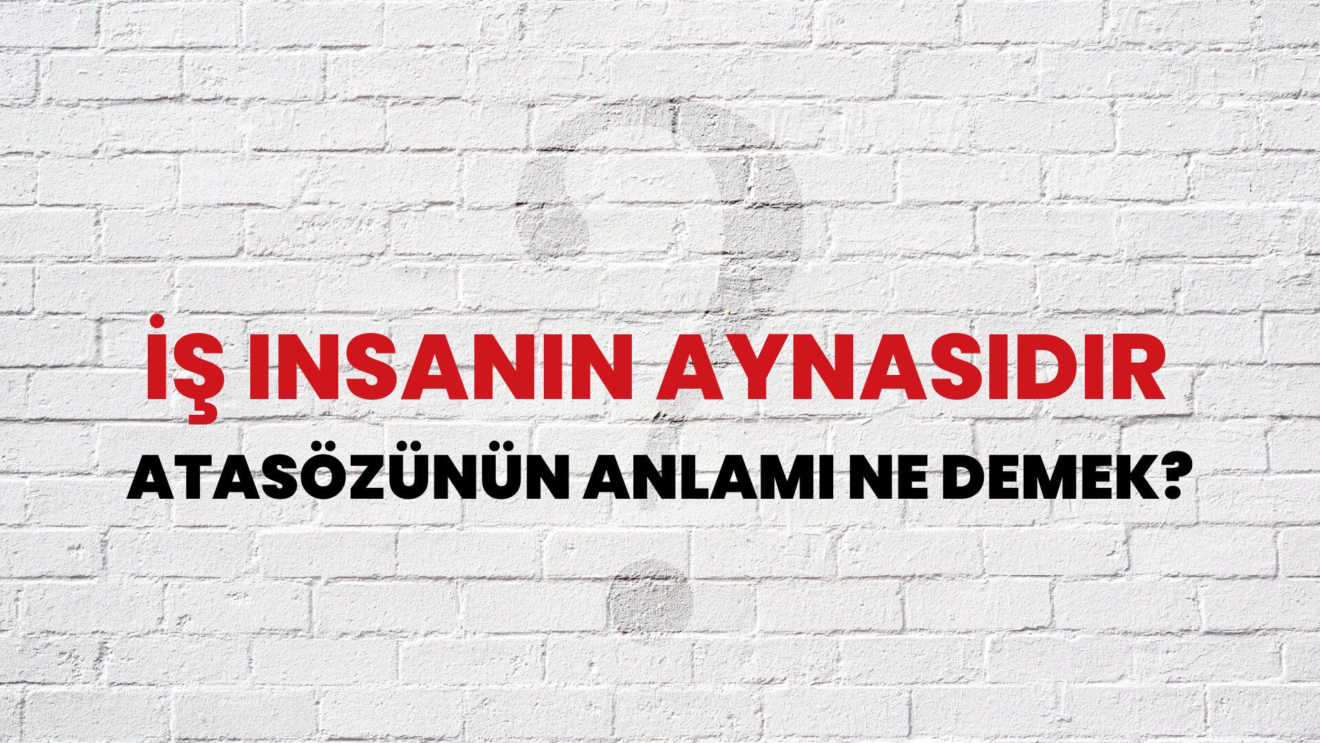 İş insanın aynasıdır Atasözünün Anlamı Ne Demek?