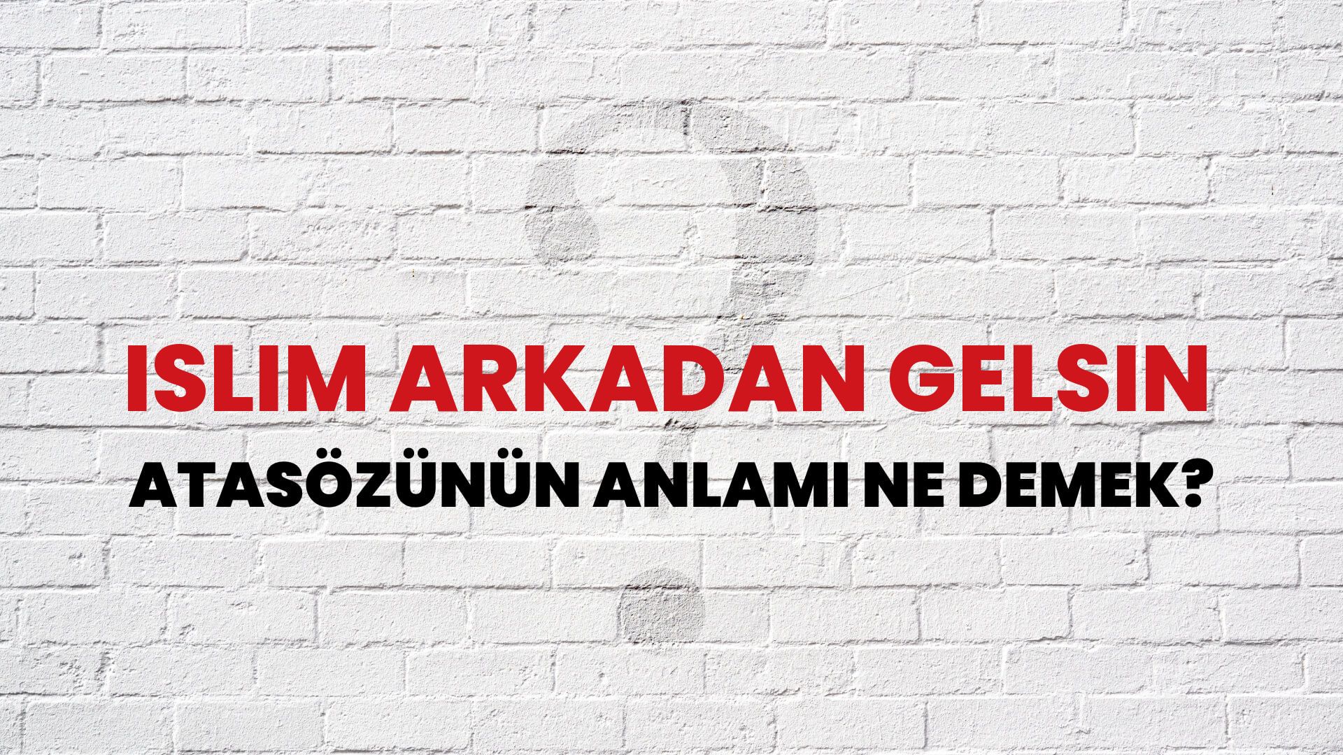 İslim arkadan gelsin Atasözünün Anlamı Ne Demek?