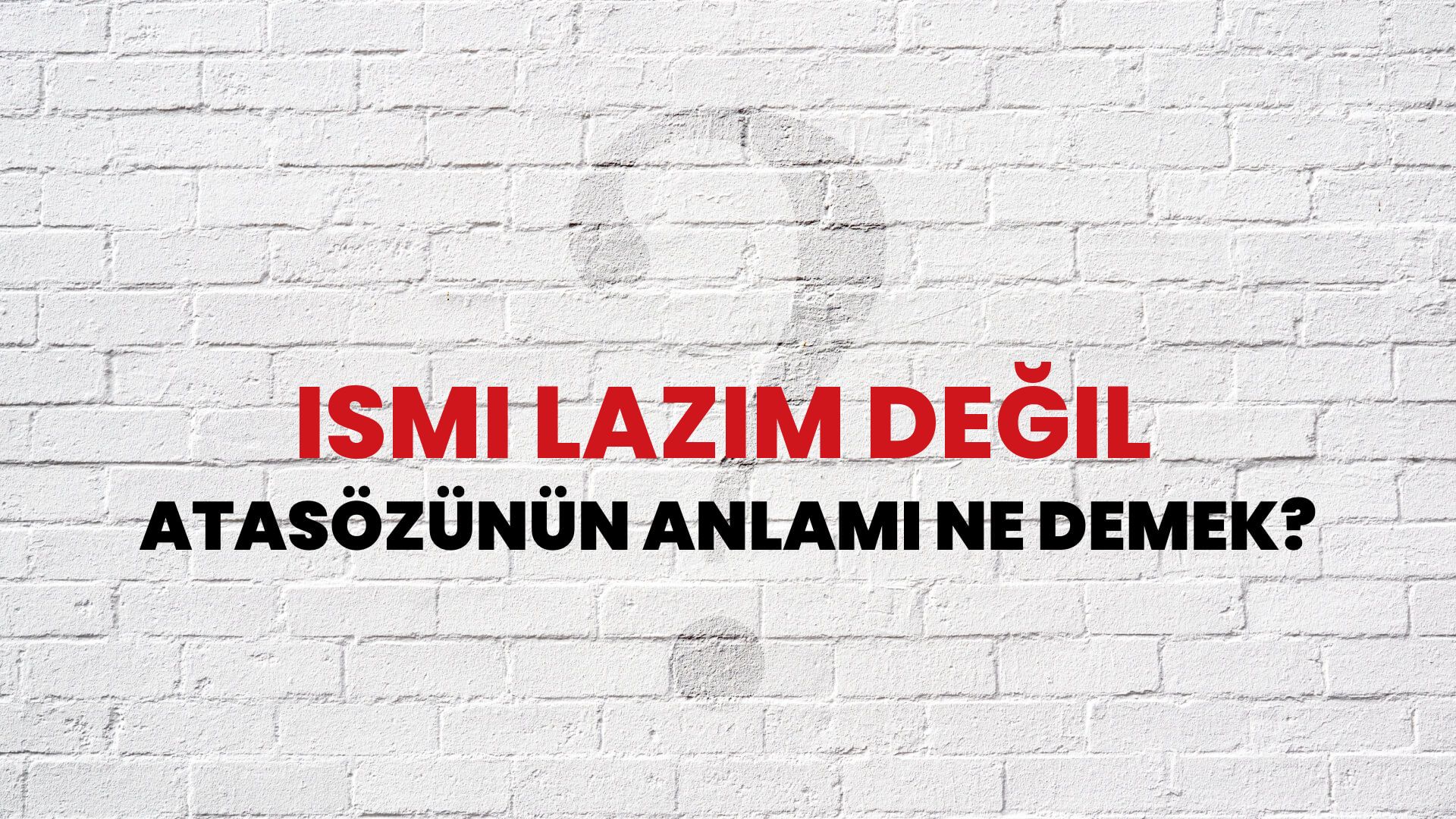 İsmi lazım değil Atasözünün Anlamı Ne Demek?