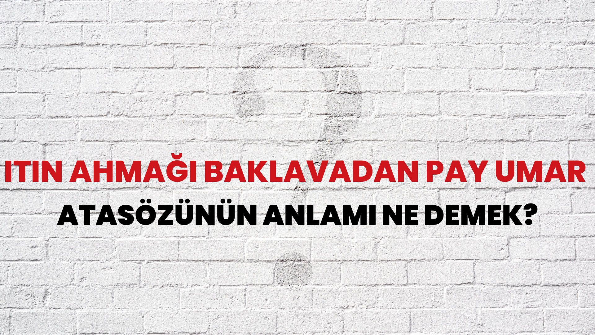 İtin ahmağı baklavadan pay umar Atasözünün Anlamı Ne Demek?
