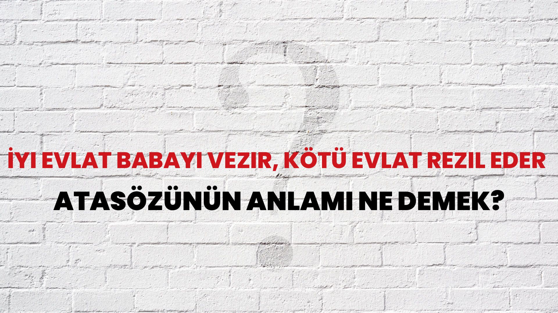 İyi evlat babayı vezir, kötü evlat rezil eder Atasözünün Anlamı Ne Demek?