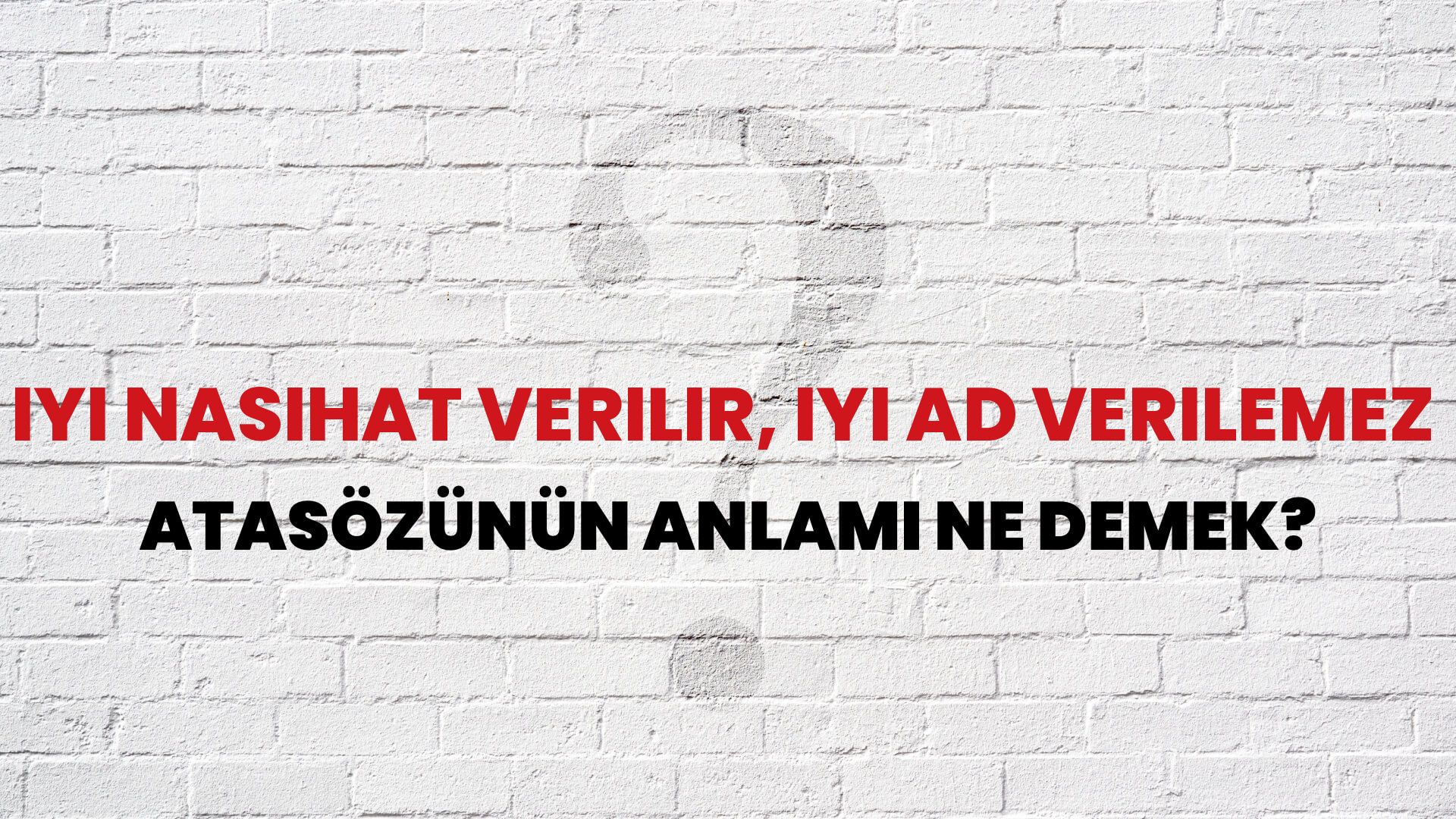 İyi nasihat verilir, iyi ad verilemez Atasözünün Anlamı Ne Demek?
