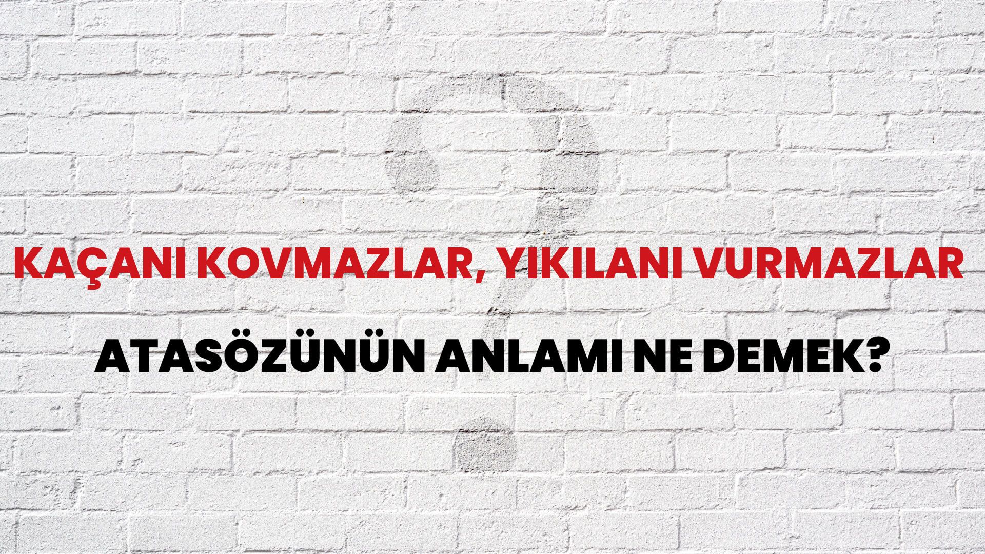 Kaçanı kovmazlar, yıkılanı vurmazlar Atasözünün Anlamı Ne Demek?