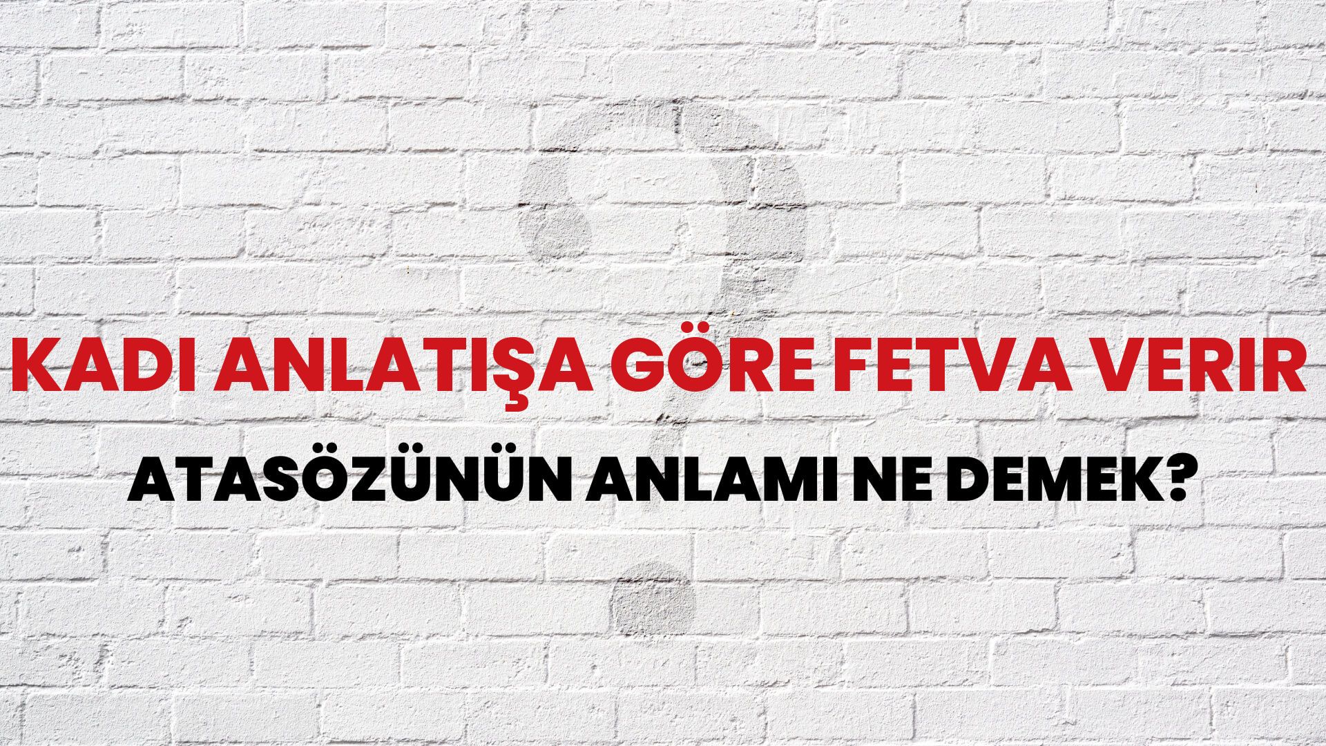 Kadı anlatışa göre fetva verir Atasözünün Anlamı Ne Demek?
