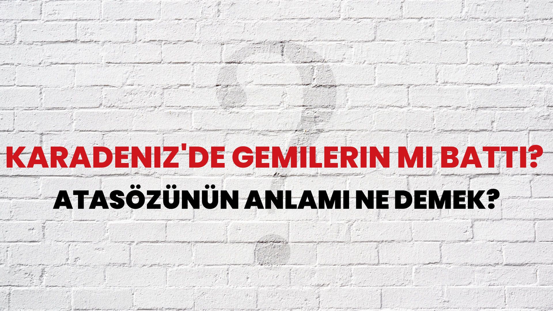 Karadeniz'de gemilerin mi battı? Atasözünün Anlamı Ne Demek?