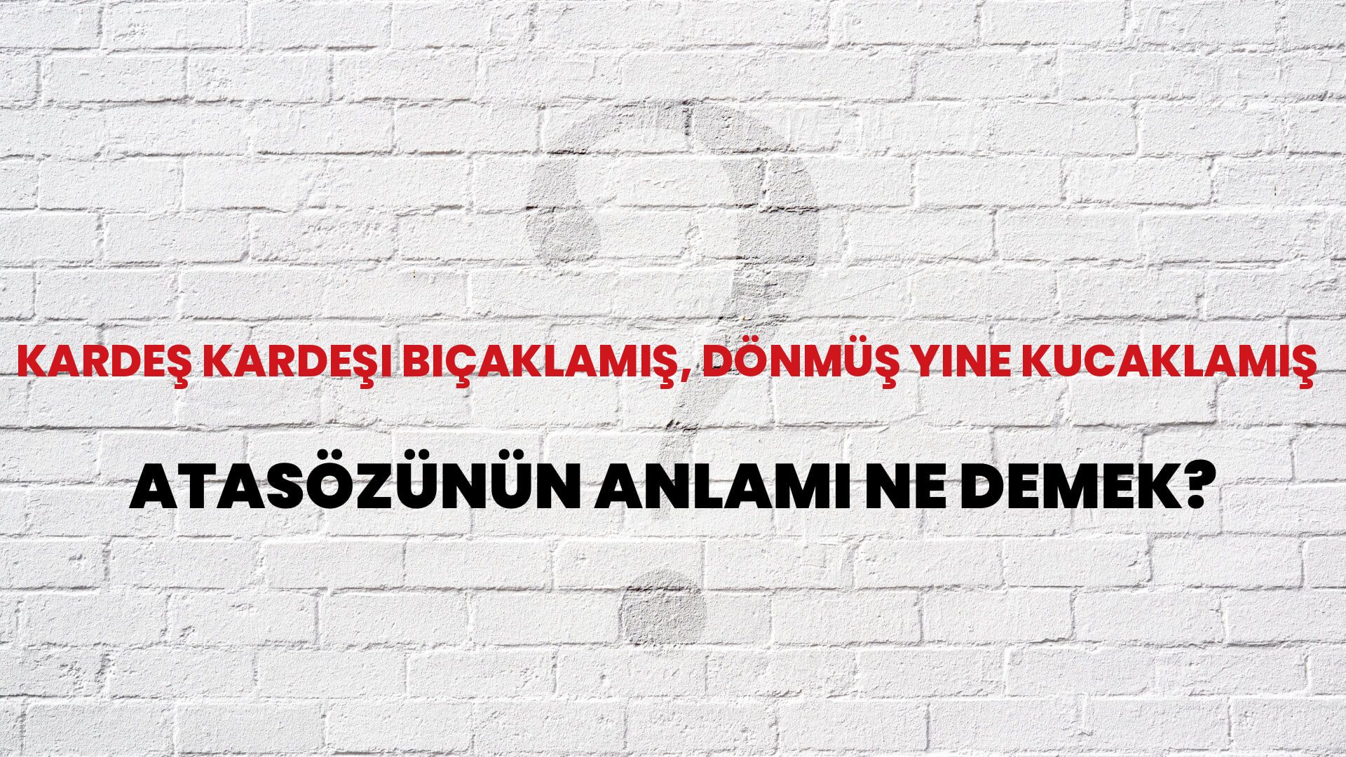 Kardeş kardeşi bıçaklamış, dönmüş yine kucaklamış Atasözünün Anlamı Ne Demek?