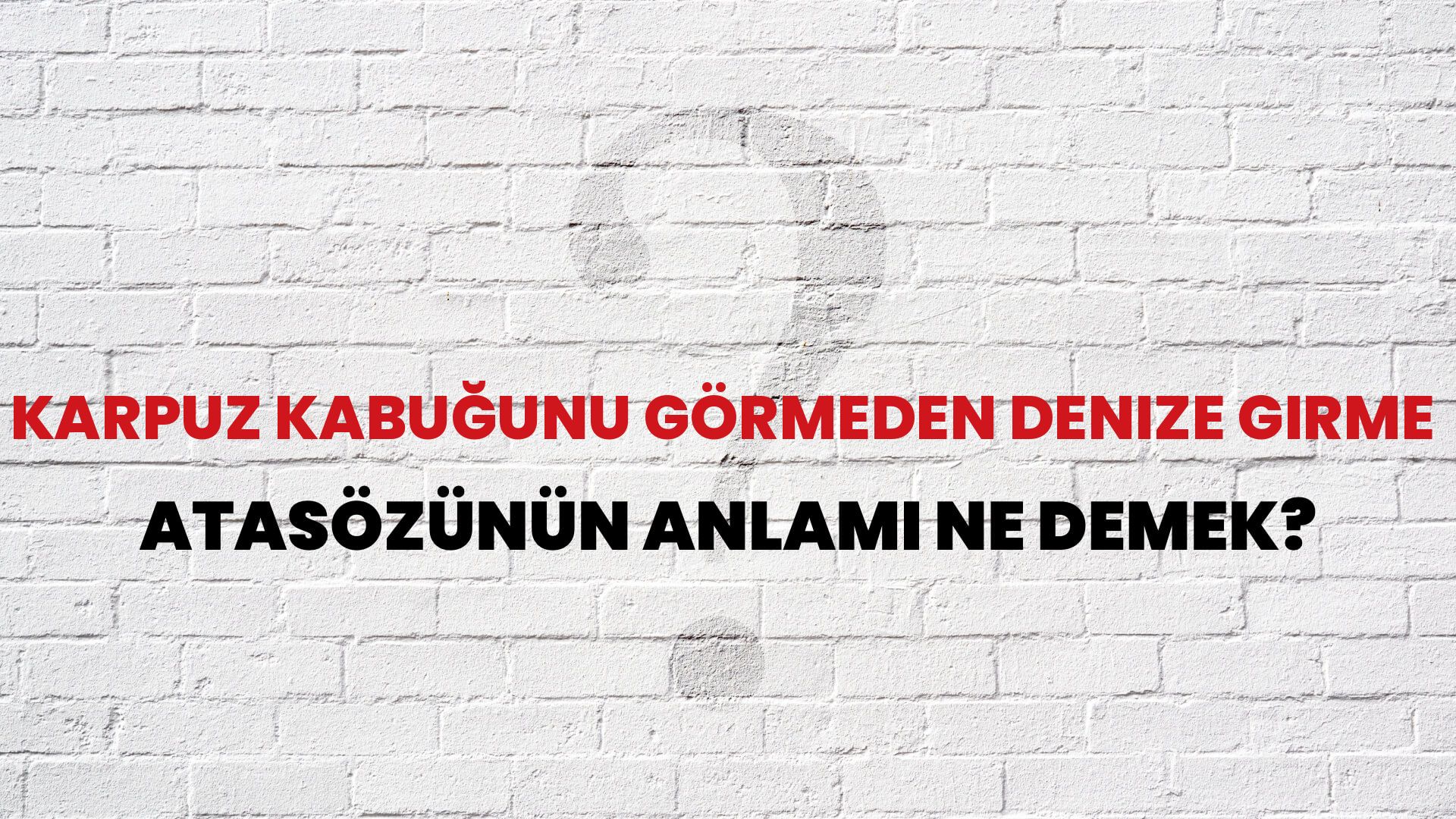 Karpuz kabuğunu görmeden denize girme Atasözünün Anlamı Ne Demek?