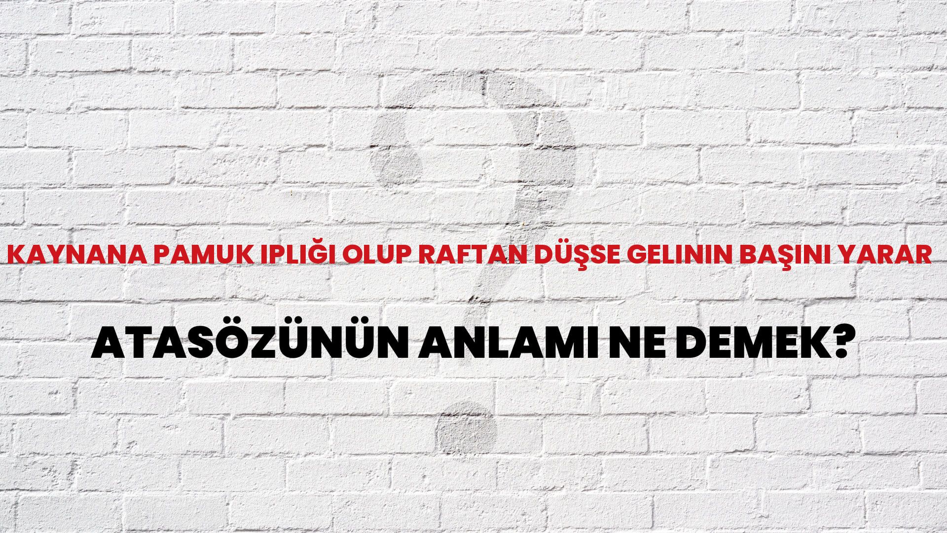 Kaynana pamuk ipliği olup raftan düşse gelinin başını yarar Atasözünün Anlamı Ne Demek?