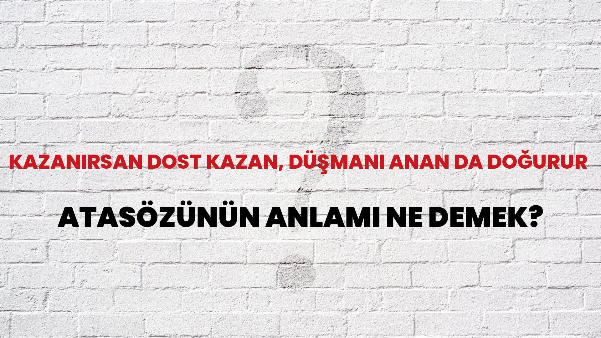 Kazanırsan dost kazan, düşmanı anan da doğurur Atasözünün Anlamı Ne Demek?